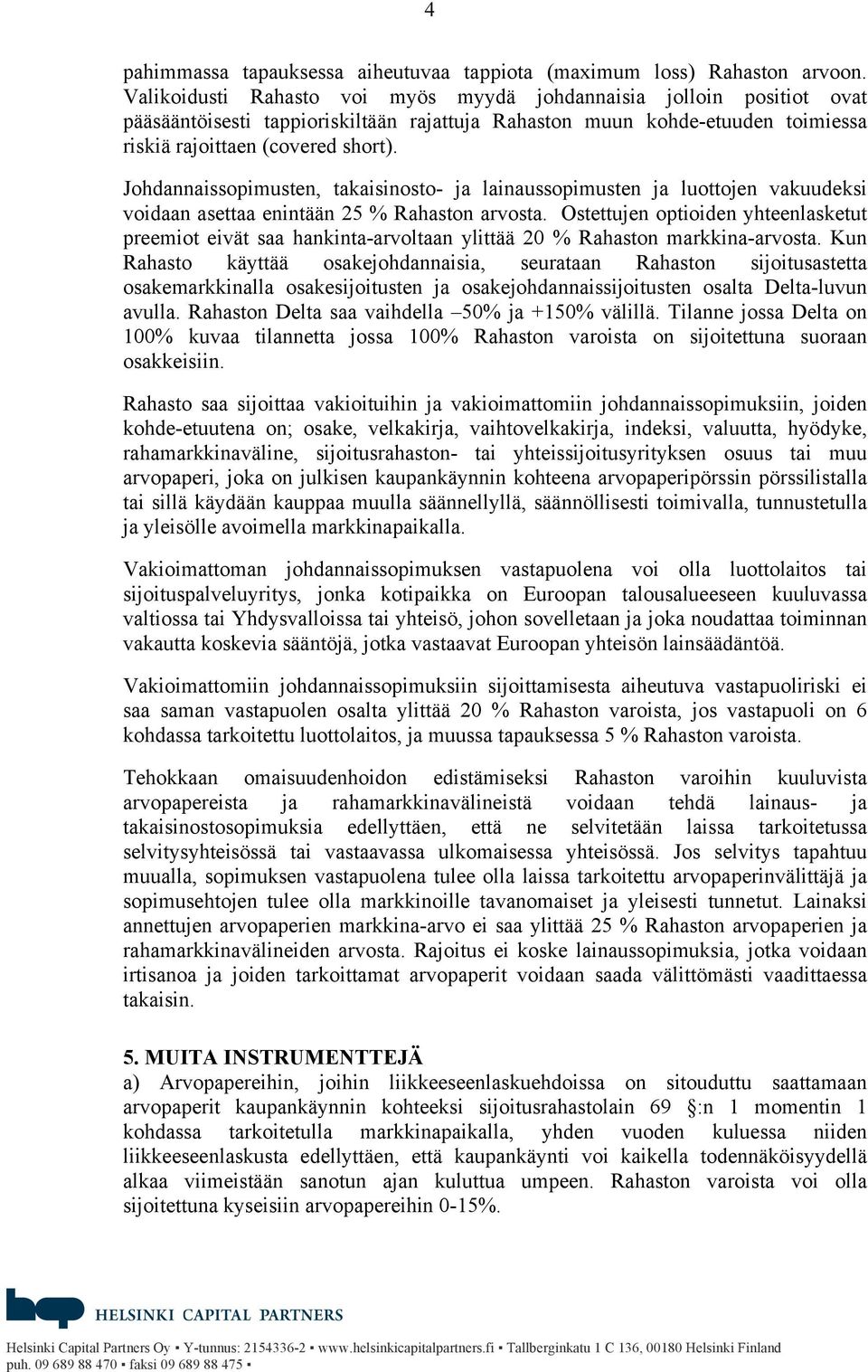 Johdannaissopimusten, takaisinosto- ja lainaussopimusten ja luottojen vakuudeksi voidaan asettaa enintään 25 % Rahaston arvosta.