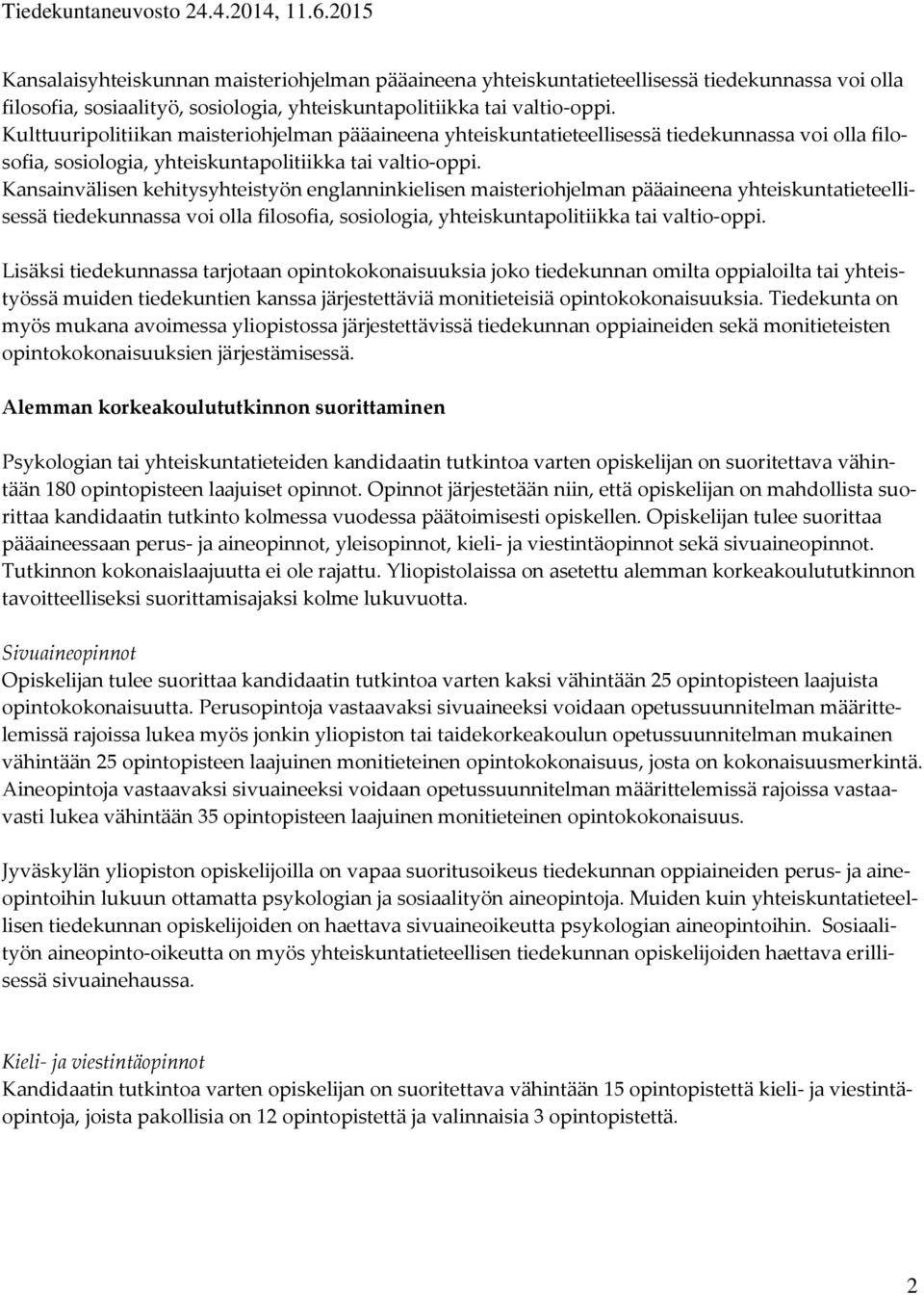 Kansainvälisen kehitysyhteistyön englanninkielisen maisteriohjelman pääaineena yhteiskuntatieteellisessä tiedekunnassa voi olla filosofia, sosiologia, yhteiskuntapolitiikka tai valtio-oppi.