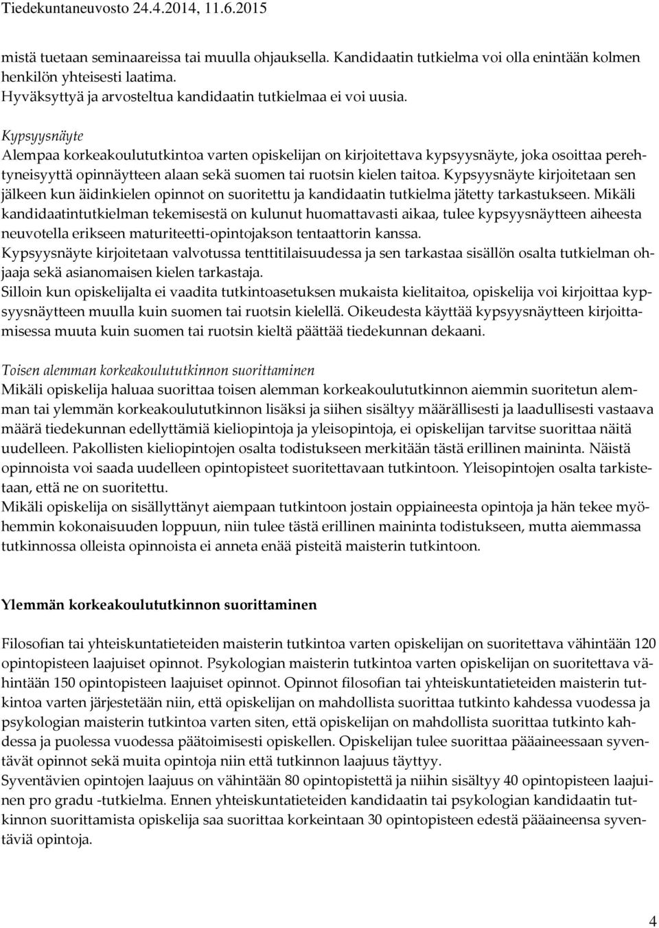 Kypsyysnäyte kirjoitetaan sen jälkeen kun äidinkielen opinnot on suoritettu ja kandidaatin tutkielma jätetty tarkastukseen.