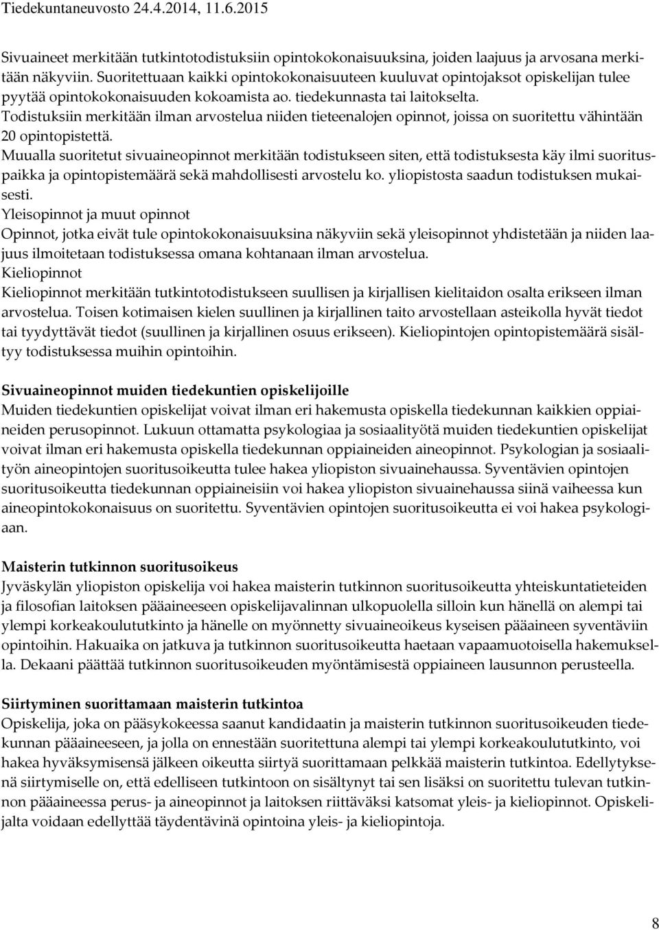 Todistuksiin merkitään ilman arvostelua niiden tieteenalojen opinnot, joissa on suoritettu vähintään 20 opintopistettä.