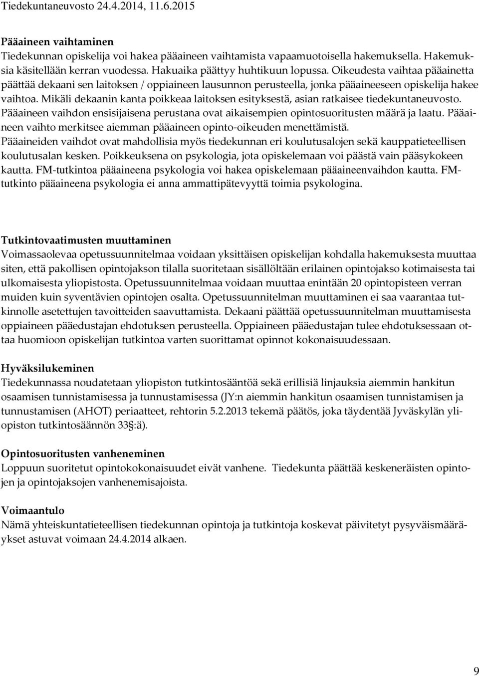 Mikäli dekaanin kanta poikkeaa laitoksen esityksestä, asian ratkaisee tiedekuntaneuvosto. Pääaineen vaihdon ensisijaisena perustana ovat aikaisempien opintosuoritusten määrä ja laatu.