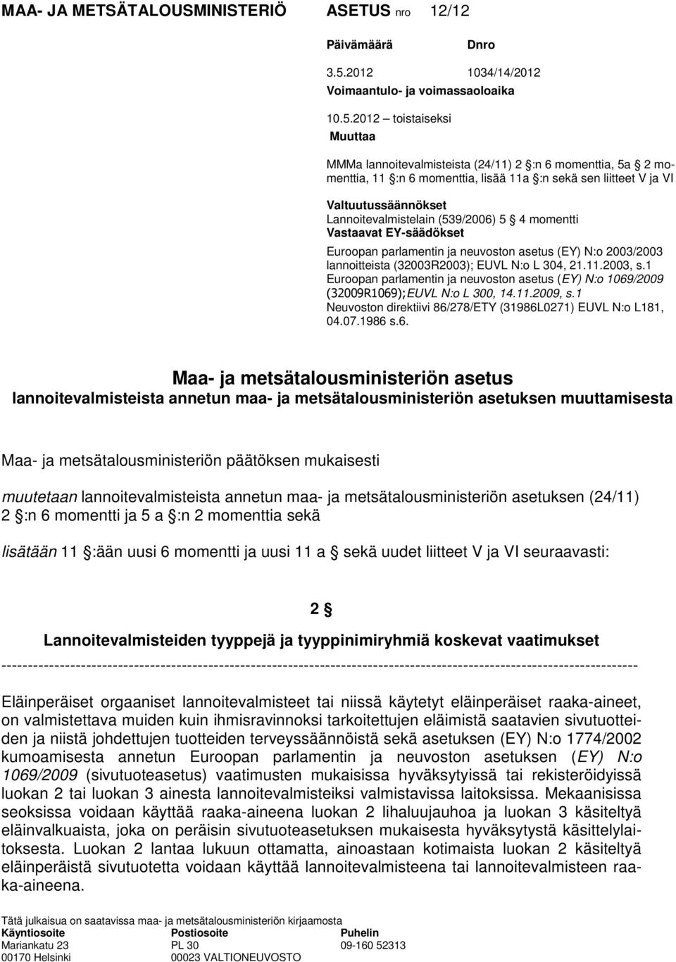 2012 toistaiseksi Muuttaa MMMa lannoitevalmisteista (24/11) 2 :n 6 momenttia, 5a 2 momenttia, 11 :n 6 momenttia, lisää 11a :n sekä sen liitteet V ja VI Valtuutussäännökset Lannoitevalmistelain