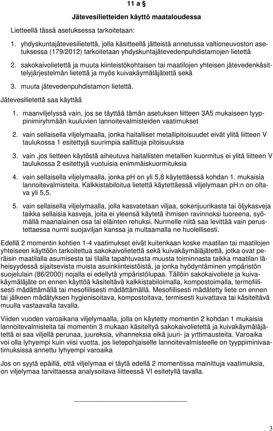 sakokaivolietettä ja muuta kiinteistökohtaisen tai maatilojen yhteisen jätevedenkäsittelyjärjestelmän lietettä ja myös kuivakäymäläjätettä sekä 3. muuta jätevedenpuhdistamon lietettä.