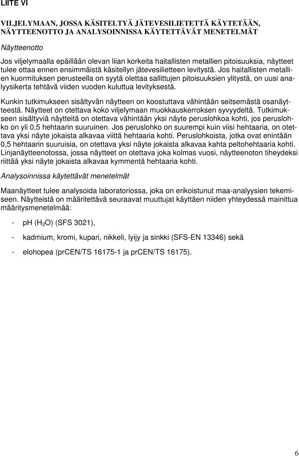 Jos haitallisten metallien kuormituksen perusteella on syytä olettaa sallittujen pitoisuuksien ylitystä, on uusi analyysikerta tehtävä viiden vuoden kuluttua levityksestä.