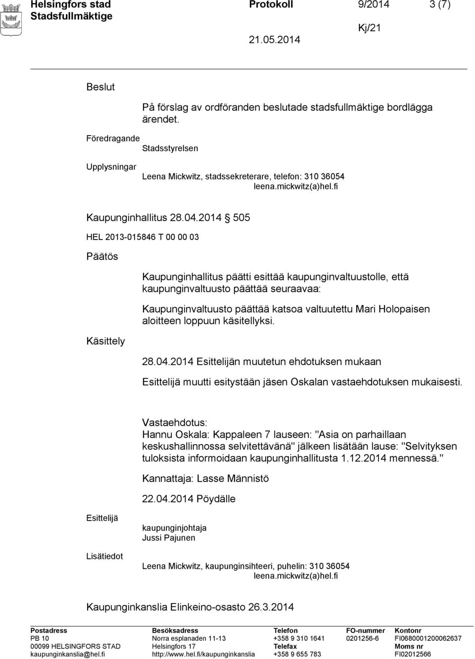 2014 505 Päätös Käsittely Kaupunginhallitus päätti esittää kaupunginvaltuustolle, että kaupunginvaltuusto päättää seuraavaa: Kaupunginvaltuusto päättää katsoa valtuutettu Mari Holopaisen aloitteen