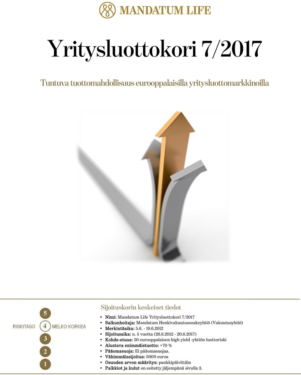 - 19.6.2012 Sijoitusaika: n. 5 vuotta (26.6.2012-20.6.2017) : 50 eurooppalaisen high yield -yhtiön luottoriski Alustava enimmäistuotto: +70 % Pääomasuoja: Ei pääomasuojaa.