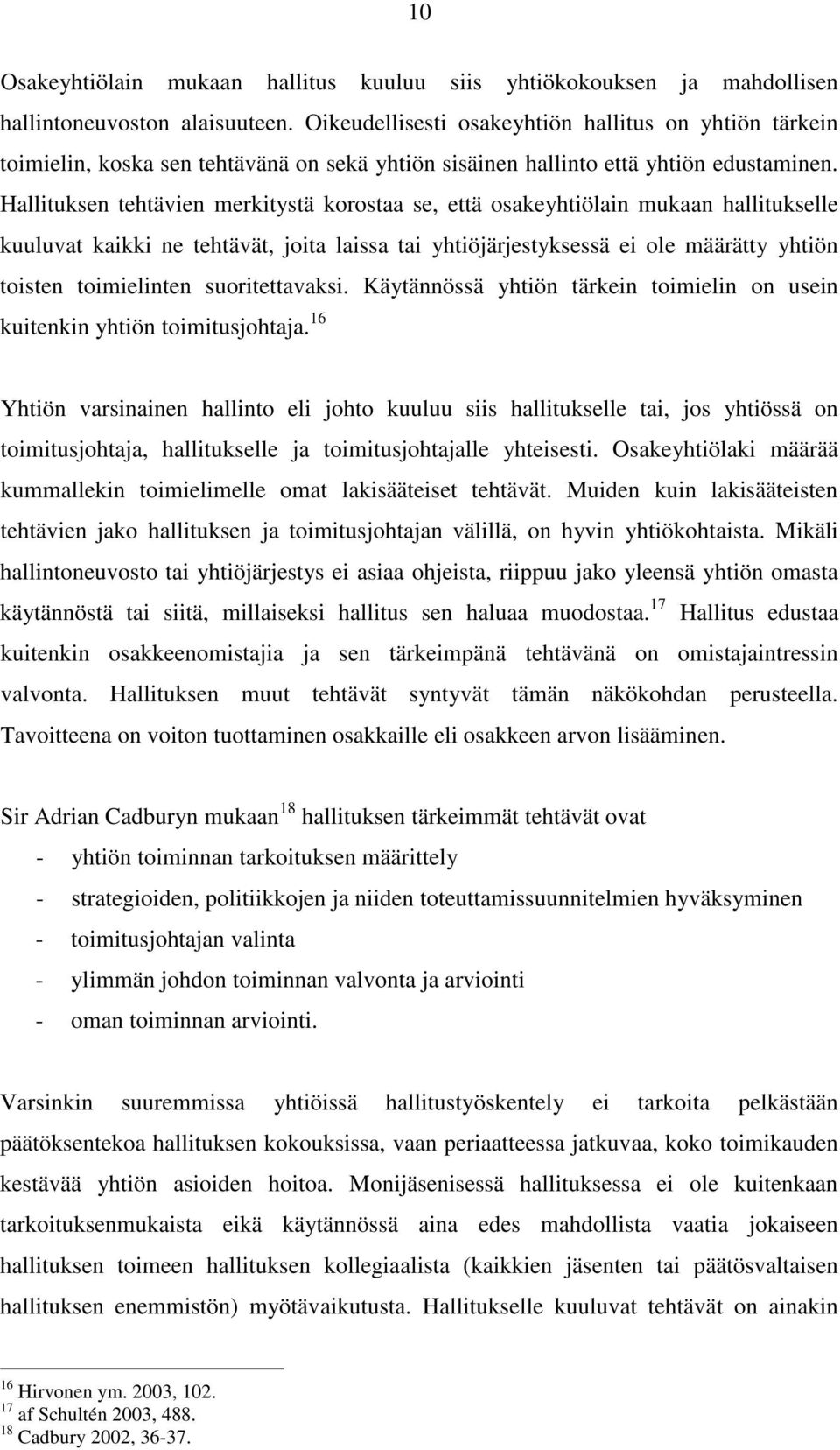 Hallituksen tehtävien merkitystä korostaa se, että osakeyhtiölain mukaan hallitukselle kuuluvat kaikki ne tehtävät, joita laissa tai yhtiöjärjestyksessä ei ole määrätty yhtiön toisten toimielinten