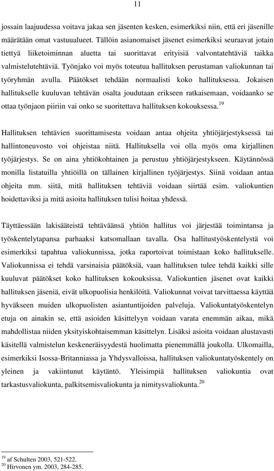 Työnjako voi myös toteutua hallituksen perustaman valiokunnan tai työryhmän avulla. Päätökset tehdään normaalisti koko hallituksessa.