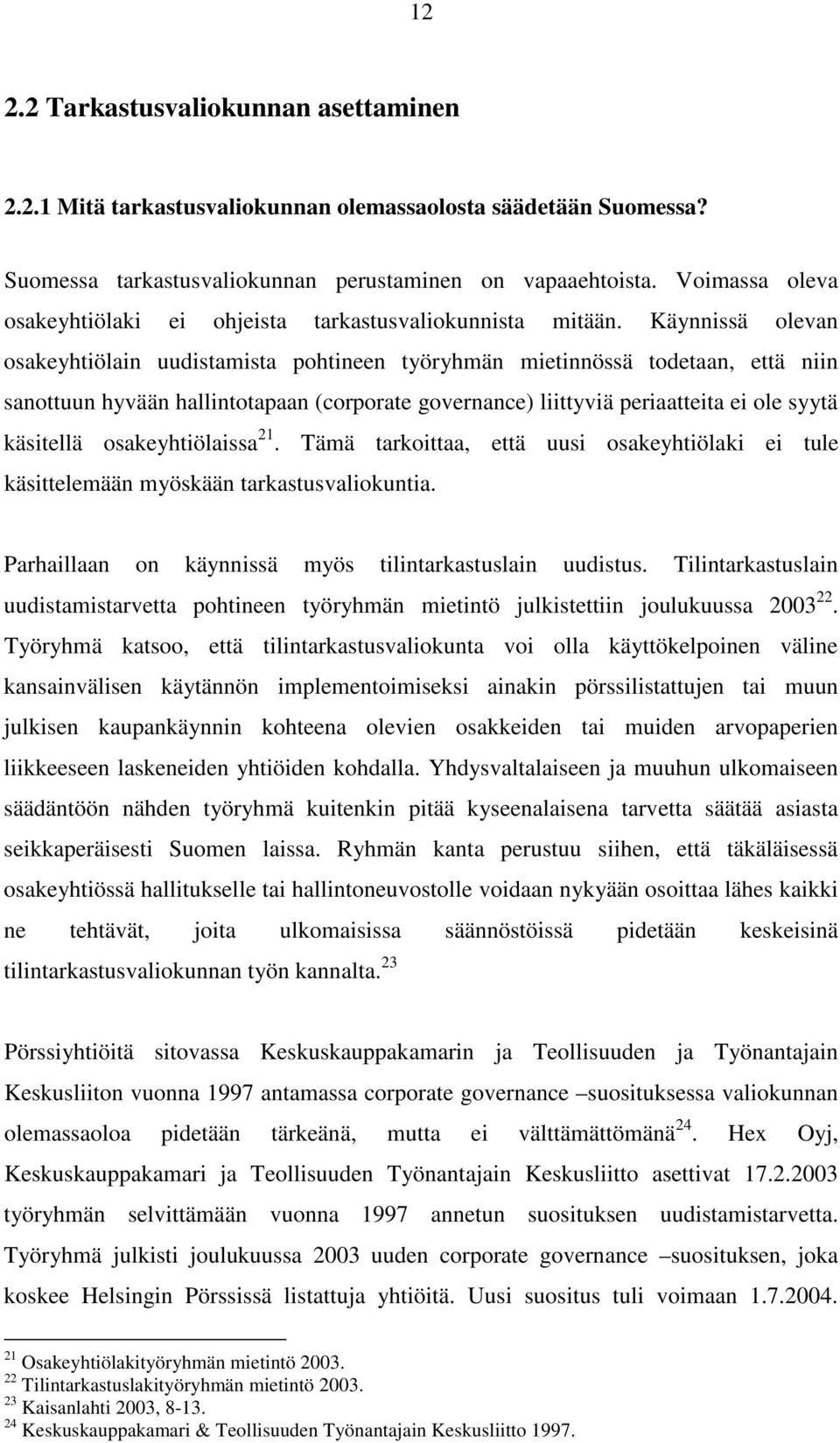 Käynnissä olevan osakeyhtiölain uudistamista pohtineen työryhmän mietinnössä todetaan, että niin sanottuun hyvään hallintotapaan (corporate governance) liittyviä periaatteita ei ole syytä käsitellä