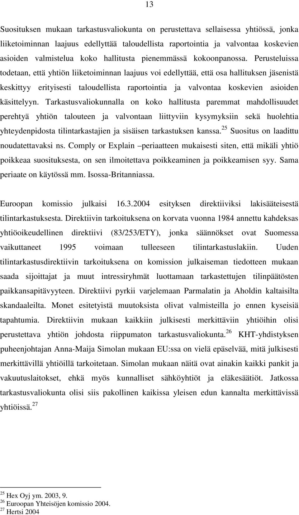 Perusteluissa todetaan, että yhtiön liiketoiminnan laajuus voi edellyttää, että osa hallituksen jäsenistä keskittyy erityisesti taloudellista raportointia ja valvontaa koskevien asioiden käsittelyyn.