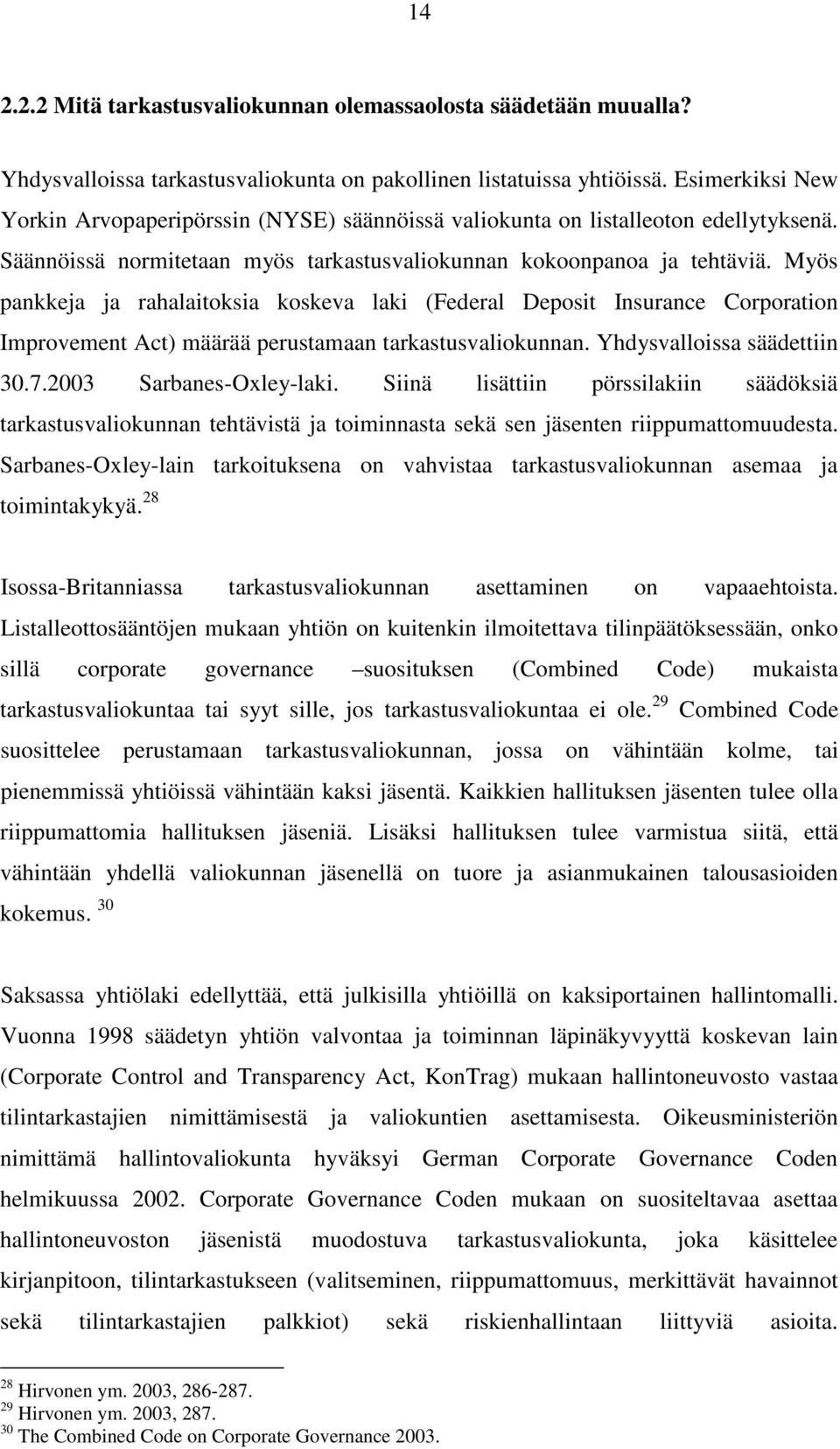 Myös pankkeja ja rahalaitoksia koskeva laki (Federal Deposit Insurance Corporation Improvement Act) määrää perustamaan tarkastusvaliokunnan. Yhdysvalloissa säädettiin 30.7.2003 Sarbanes-Oxley-laki.