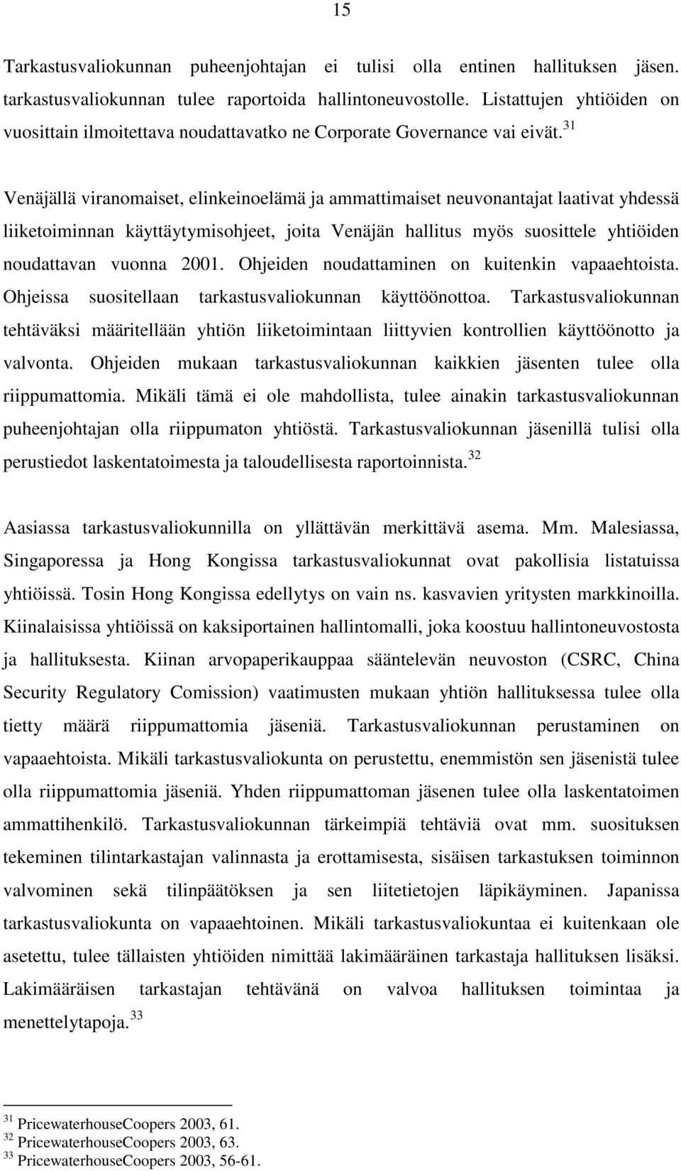 31 Venäjällä viranomaiset, elinkeinoelämä ja ammattimaiset neuvonantajat laativat yhdessä liiketoiminnan käyttäytymisohjeet, joita Venäjän hallitus myös suosittele yhtiöiden noudattavan vuonna 2001.
