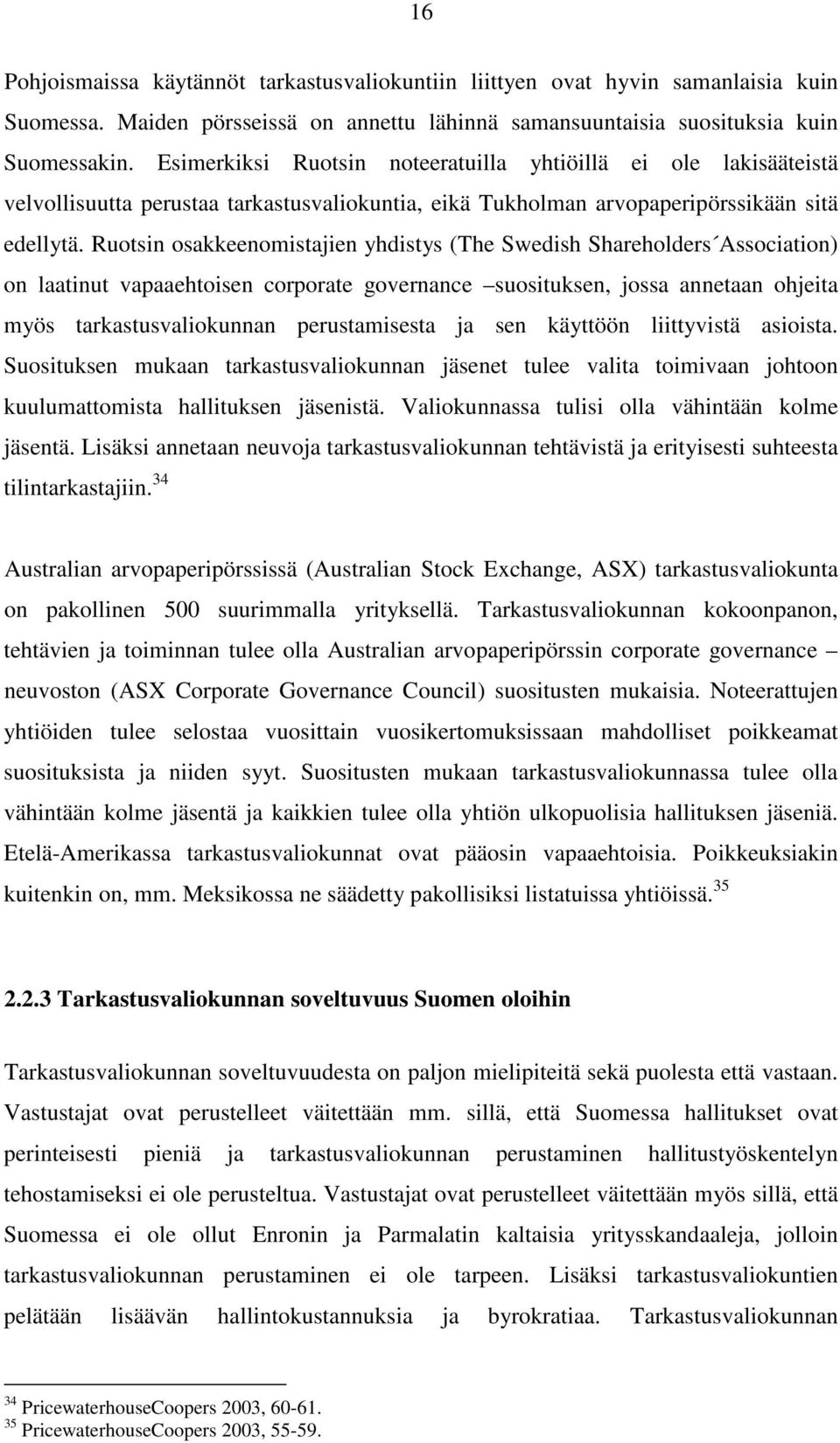 Ruotsin osakkeenomistajien yhdistys (The Swedish Shareholders Association) on laatinut vapaaehtoisen corporate governance suosituksen, jossa annetaan ohjeita myös tarkastusvaliokunnan perustamisesta