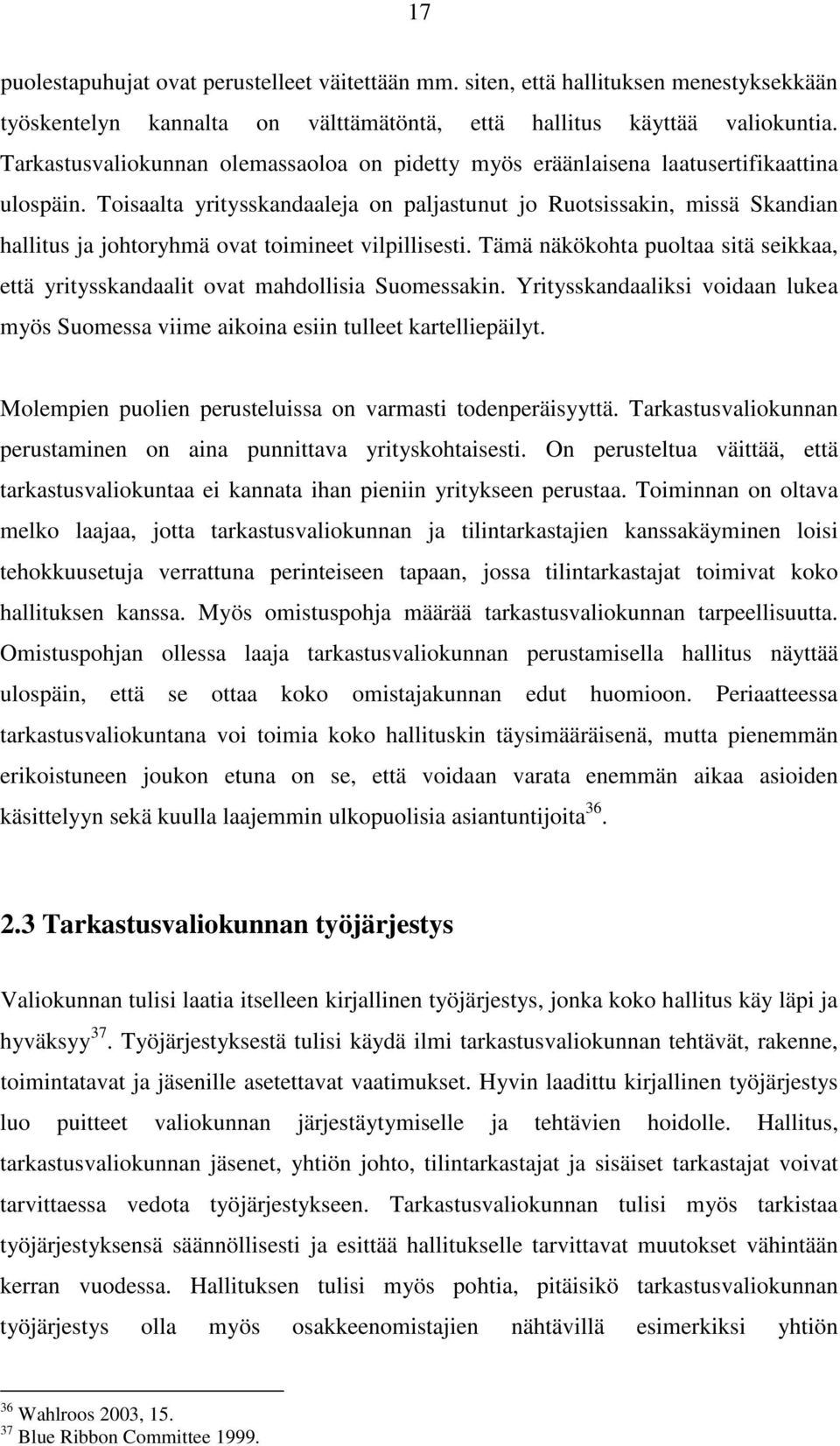 Toisaalta yritysskandaaleja on paljastunut jo Ruotsissakin, missä Skandian hallitus ja johtoryhmä ovat toimineet vilpillisesti.