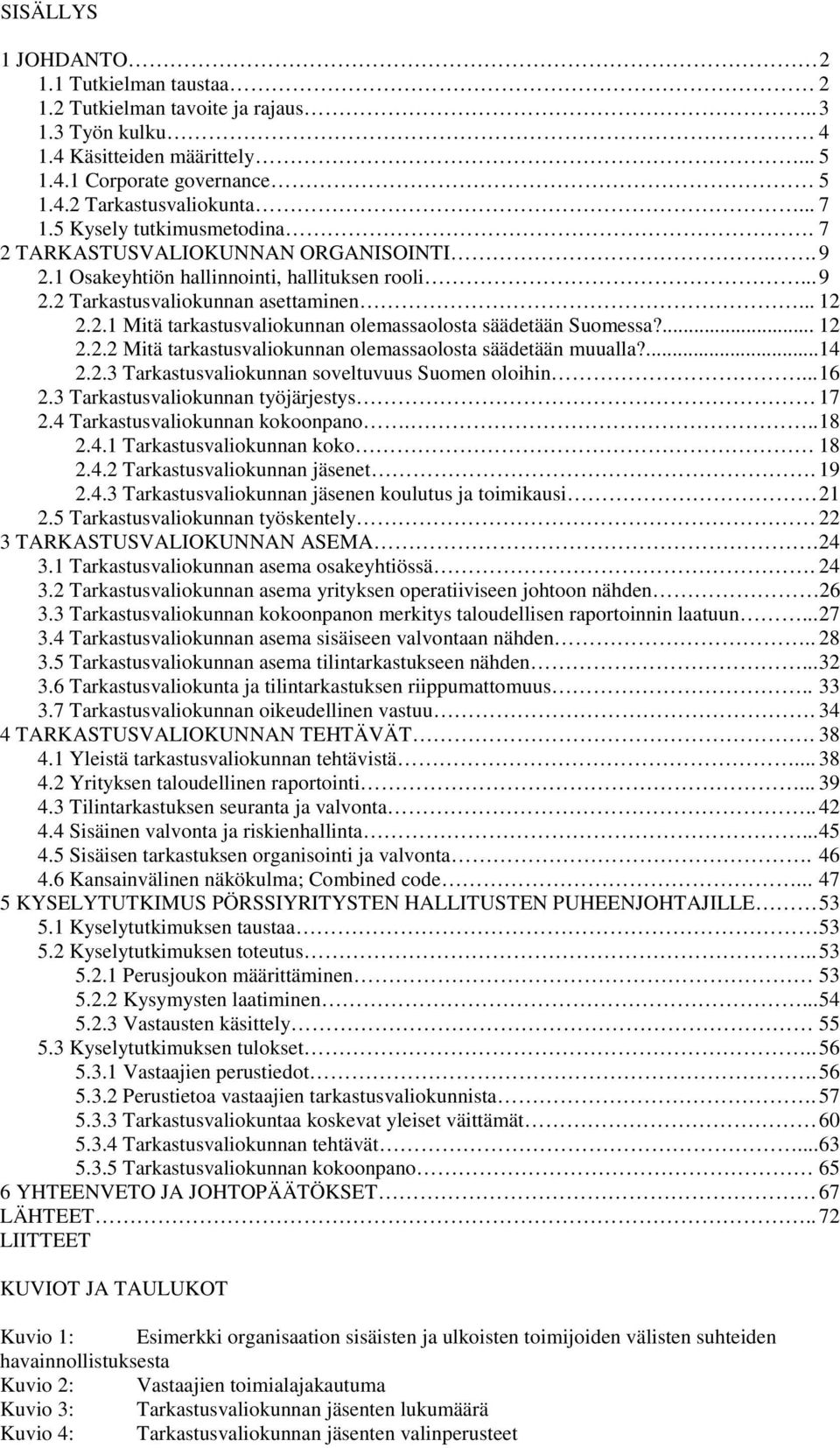 ... 12 2.2.2 Mitä tarkastusvaliokunnan olemassaolosta säädetään muualla?... 14 2.2.3 Tarkastusvaliokunnan soveltuvuus Suomen oloihin... 16 2.3 Tarkastusvaliokunnan työjärjestys 17 2.