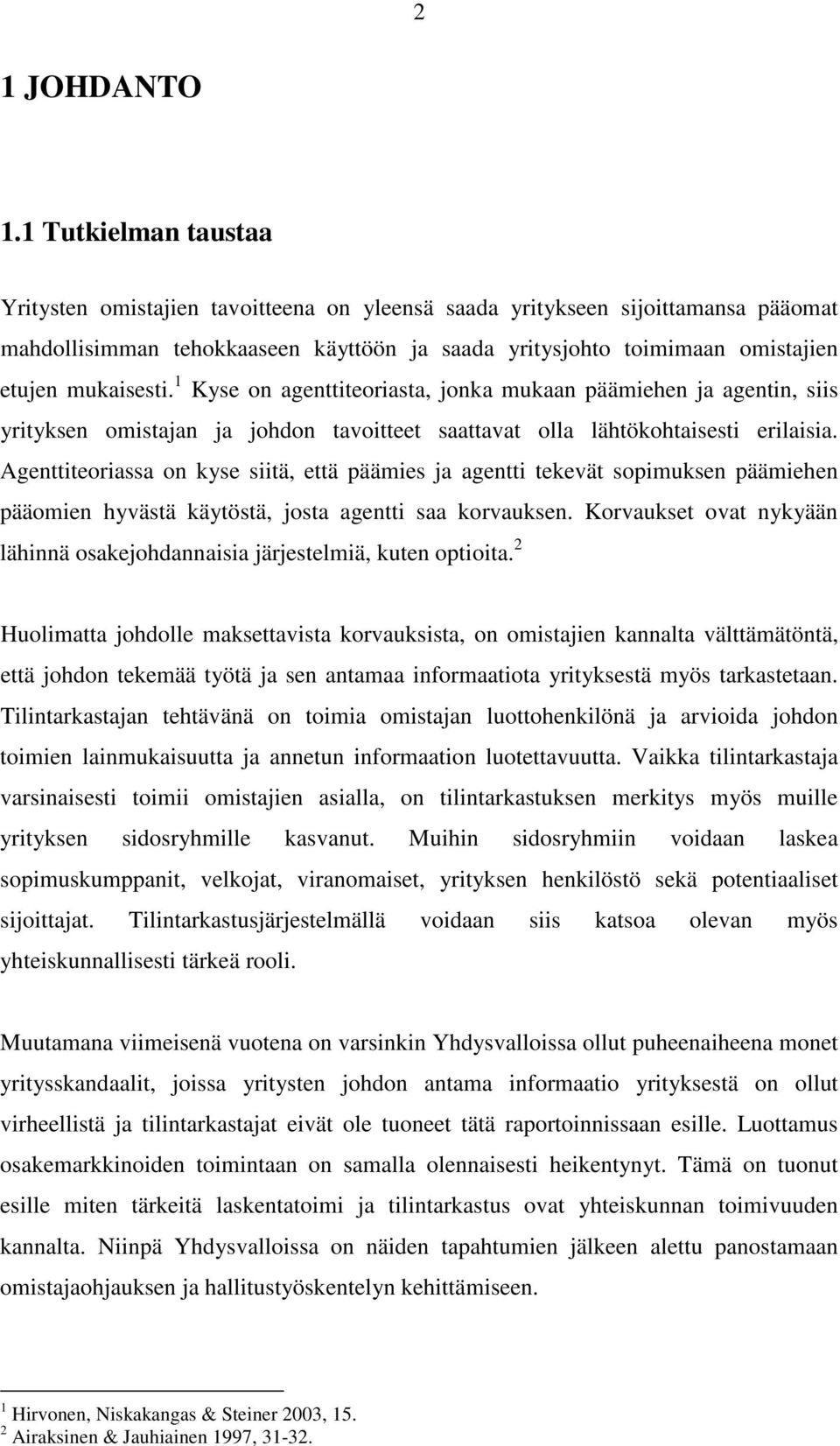 mukaisesti. 1 Kyse on agenttiteoriasta, jonka mukaan päämiehen ja agentin, siis yrityksen omistajan ja johdon tavoitteet saattavat olla lähtökohtaisesti erilaisia.