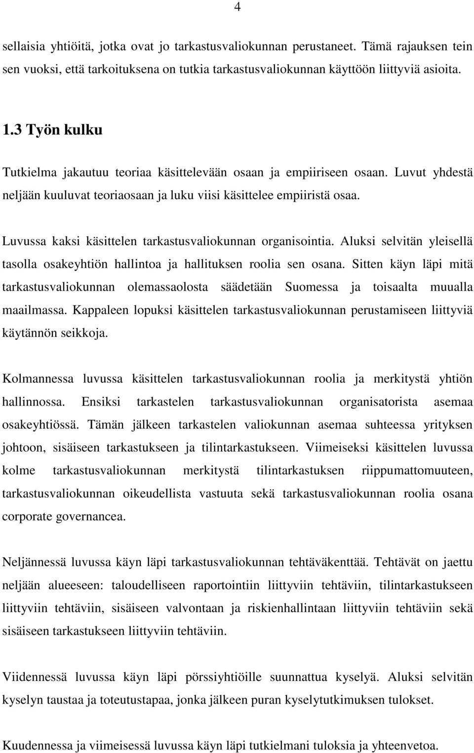 Luvussa kaksi käsittelen tarkastusvaliokunnan organisointia. Aluksi selvitän yleisellä tasolla osakeyhtiön hallintoa ja hallituksen roolia sen osana.