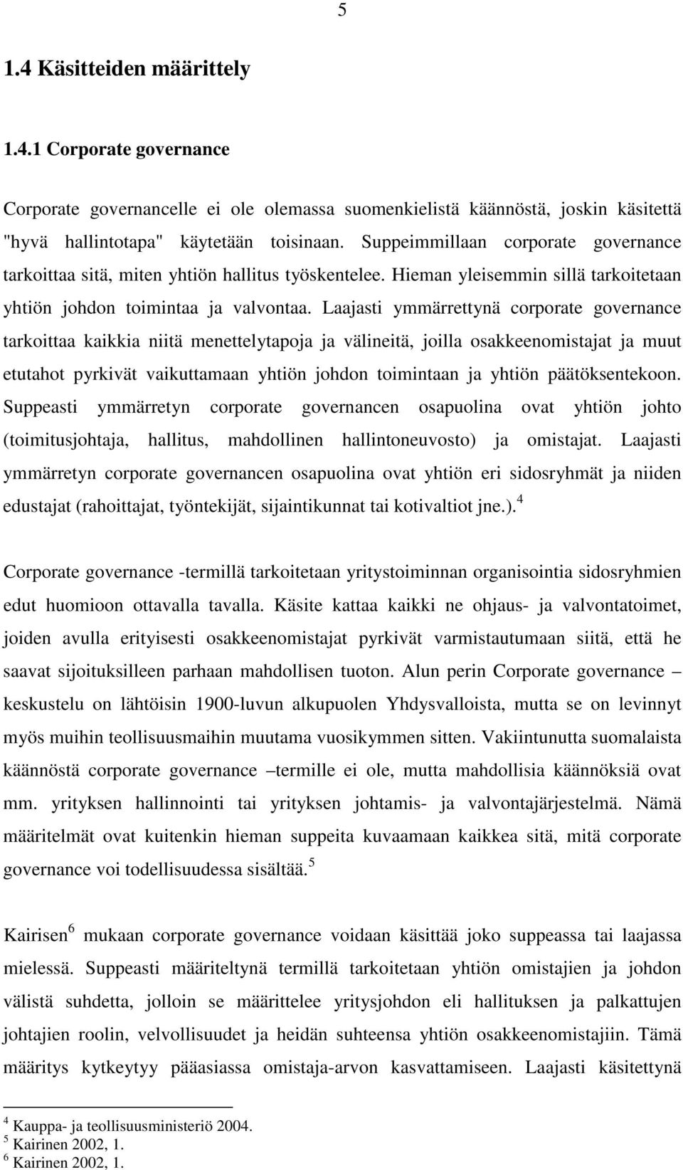 Laajasti ymmärrettynä corporate governance tarkoittaa kaikkia niitä menettelytapoja ja välineitä, joilla osakkeenomistajat ja muut etutahot pyrkivät vaikuttamaan yhtiön johdon toimintaan ja yhtiön