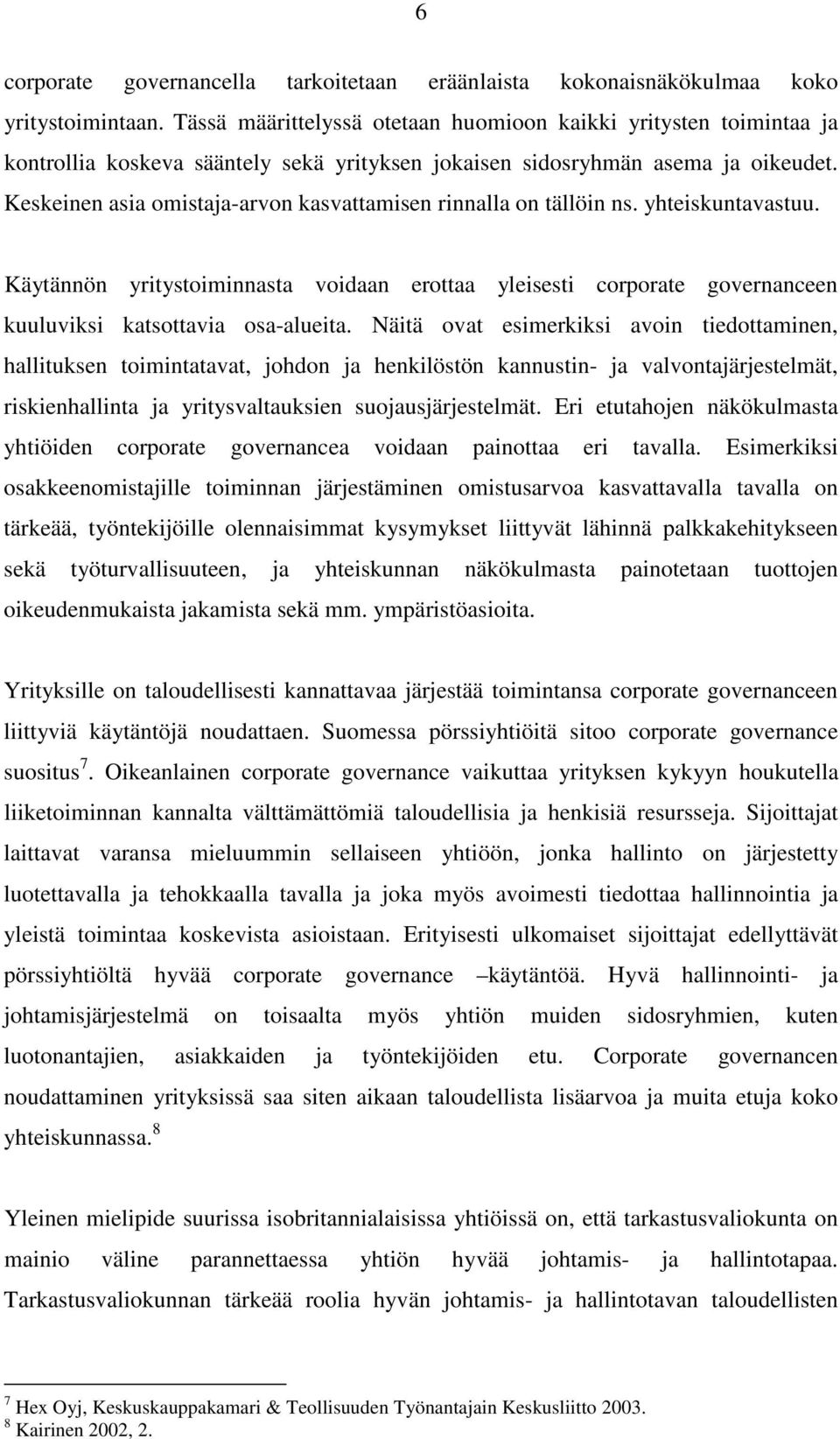 Keskeinen asia omistaja-arvon kasvattamisen rinnalla on tällöin ns. yhteiskuntavastuu. Käytännön yritystoiminnasta voidaan erottaa yleisesti corporate governanceen kuuluviksi katsottavia osa-alueita.