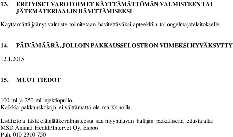 MUUT TIEDOT 100 ml ja 250 ml injektiopullo. Kaikkia pakkauskokoja ei välttämättä ole markkinoilla.