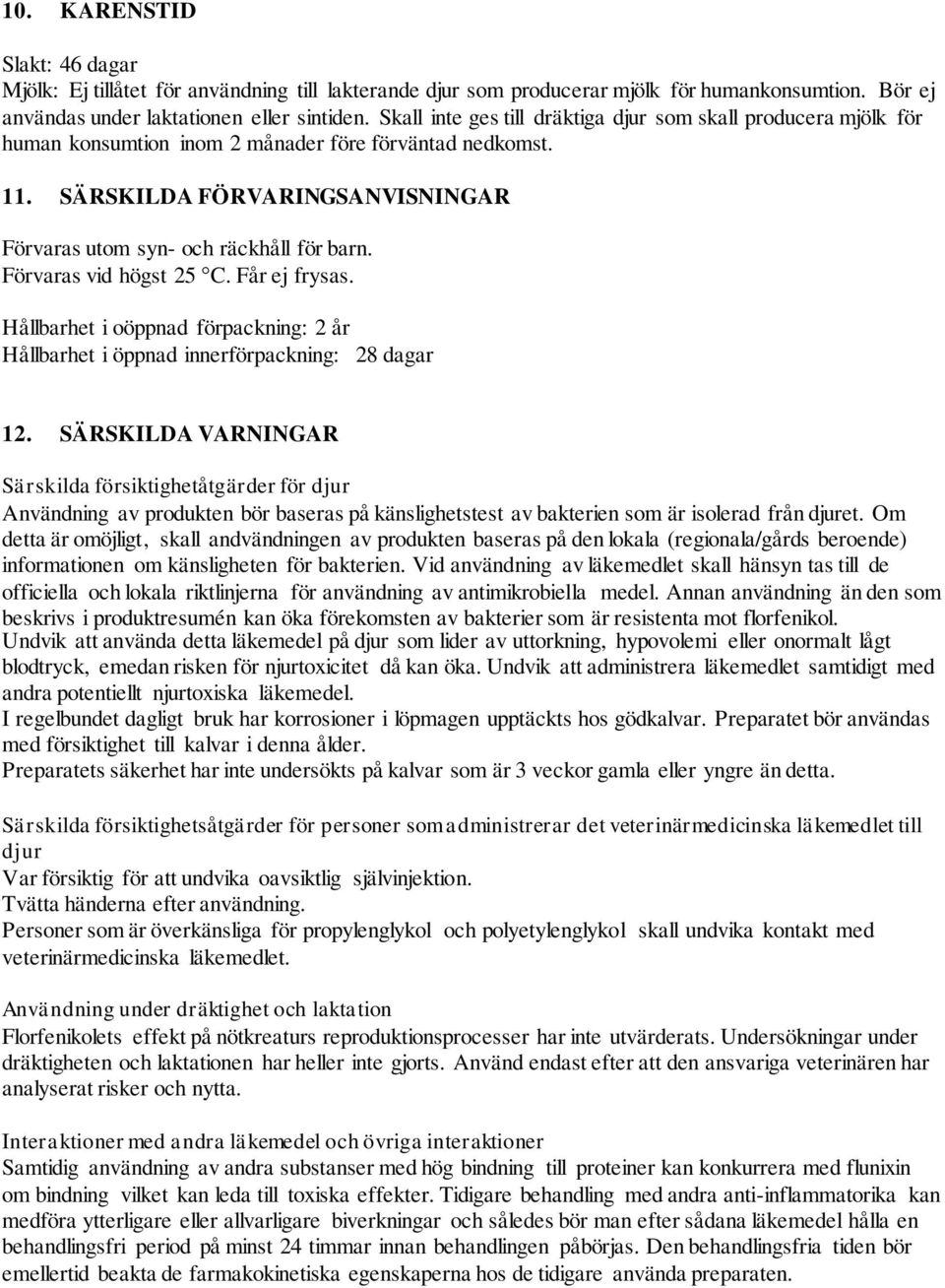Förvaras vid högst 25 C. Får ej frysas. Hållbarhet i oöppnad förpackning: 2 år Hållbarhet i öppnad innerförpackning: 28 dagar 12.
