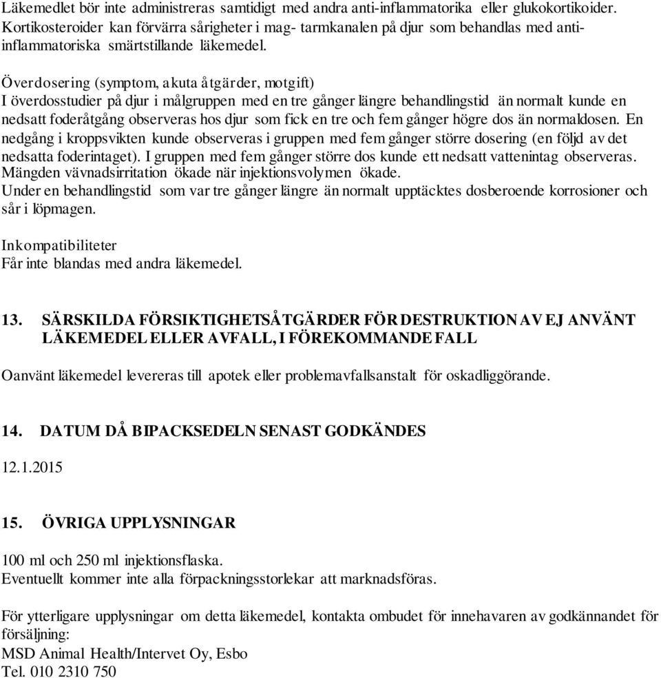 Överdosering (symptom, akuta åtgärder, motgift) I överdosstudier på djur i målgruppen med en tre gånger längre behandlingstid än normalt kunde en nedsatt foderåtgång observeras hos djur som fick en