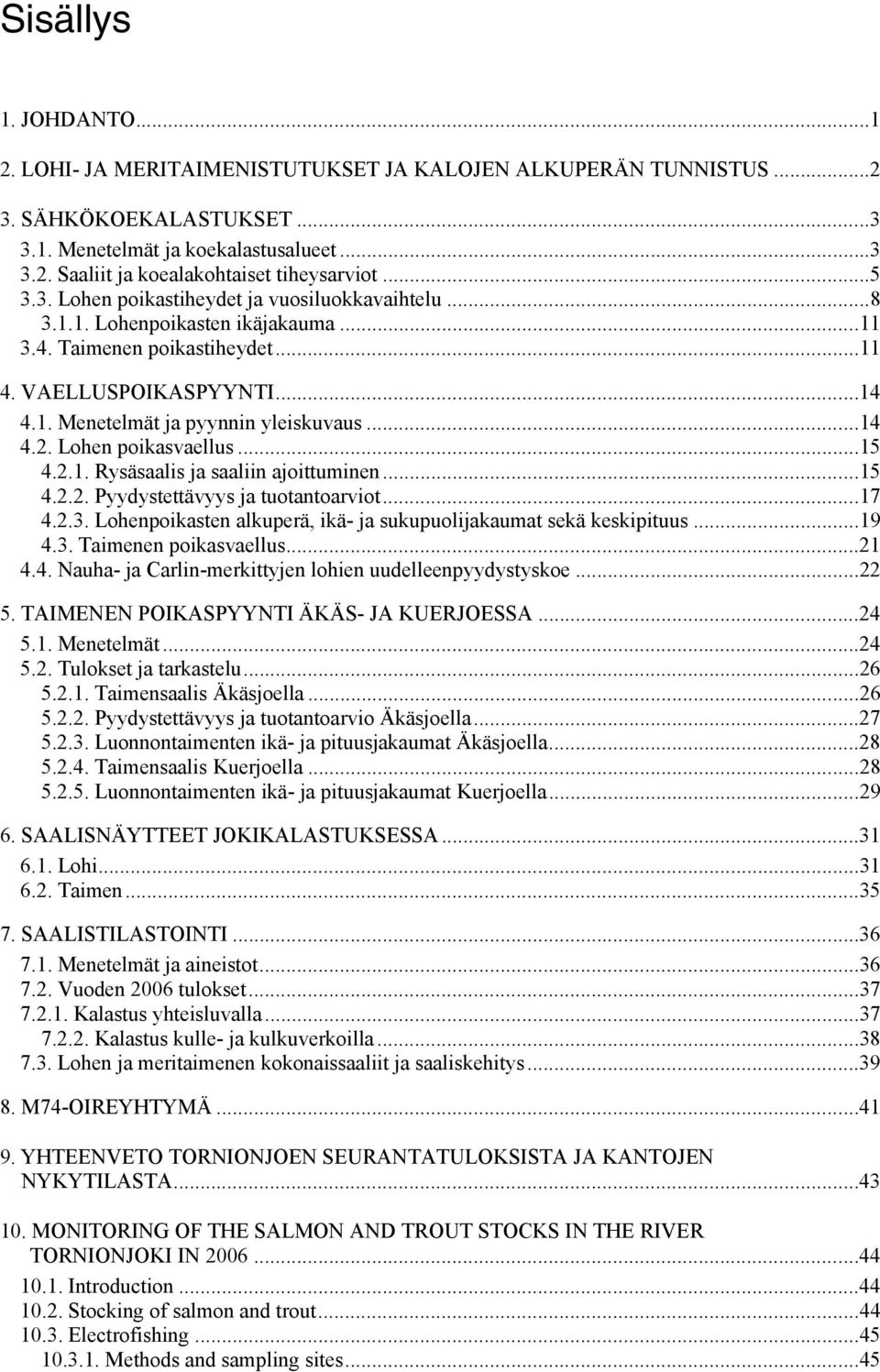 ..14 4.2. Lohen poikasvaellus...15 4.2.1. Rysäsaalis ja saaliin ajoittuminen...15 4.2.2. Pyydystettävyys ja tuotantoarviot...17 4.2.3.