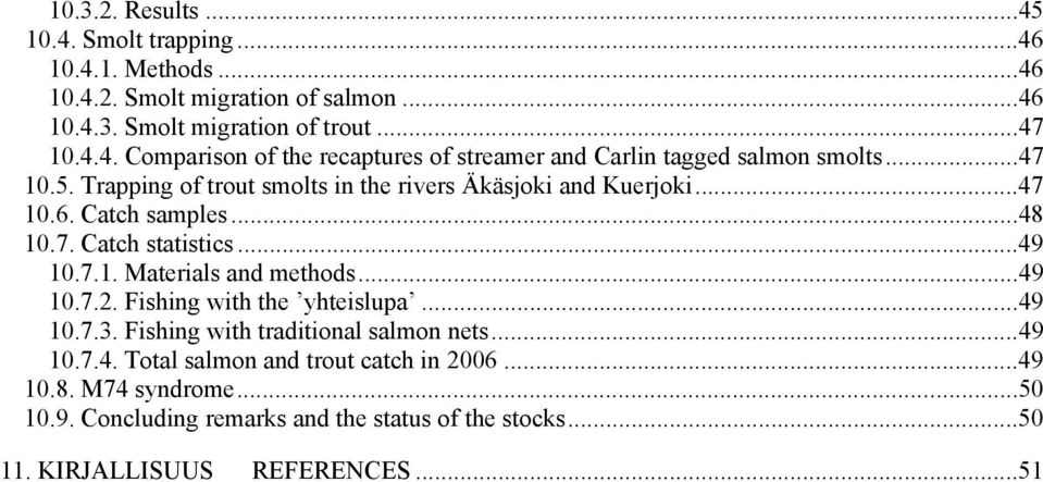..49 10.7.2. Fishing with the yhteislupa...49 10.7.3. Fishing with traditional salmon nets...49 10.7.4. Total salmon and trout catch in 2006...49 10.8.