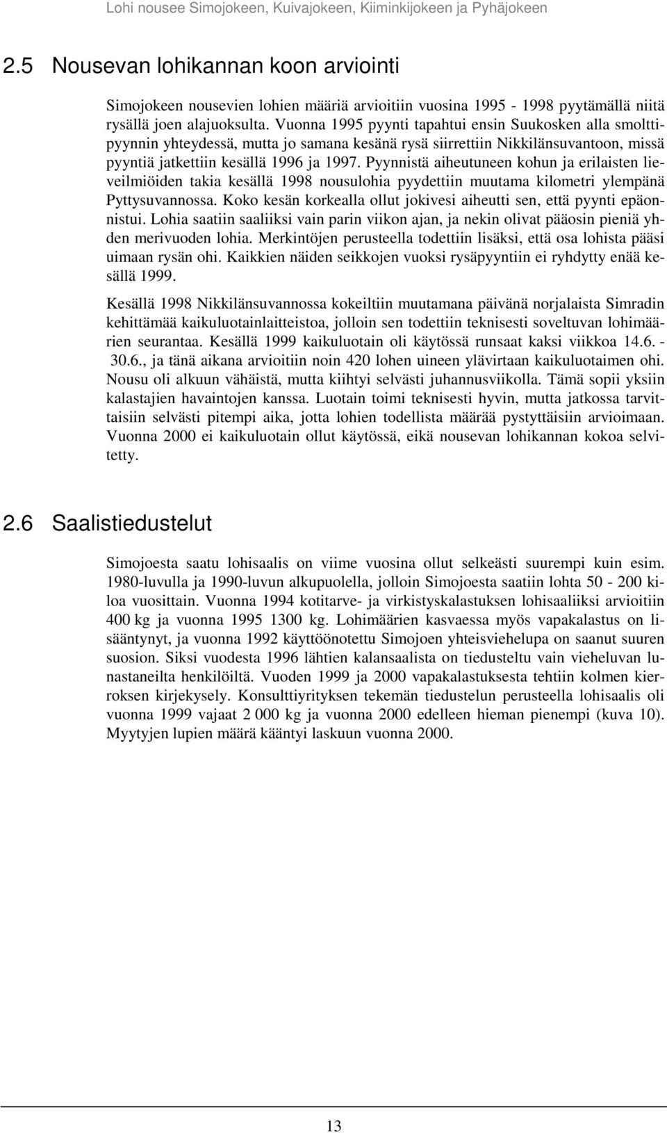 Pyynnistä aiheutuneen kohun ja erilaisten lieveilmiöiden takia kesällä 1998 nousulohia pyydettiin muutama kilometri ylempänä Pyttysuvannossa.