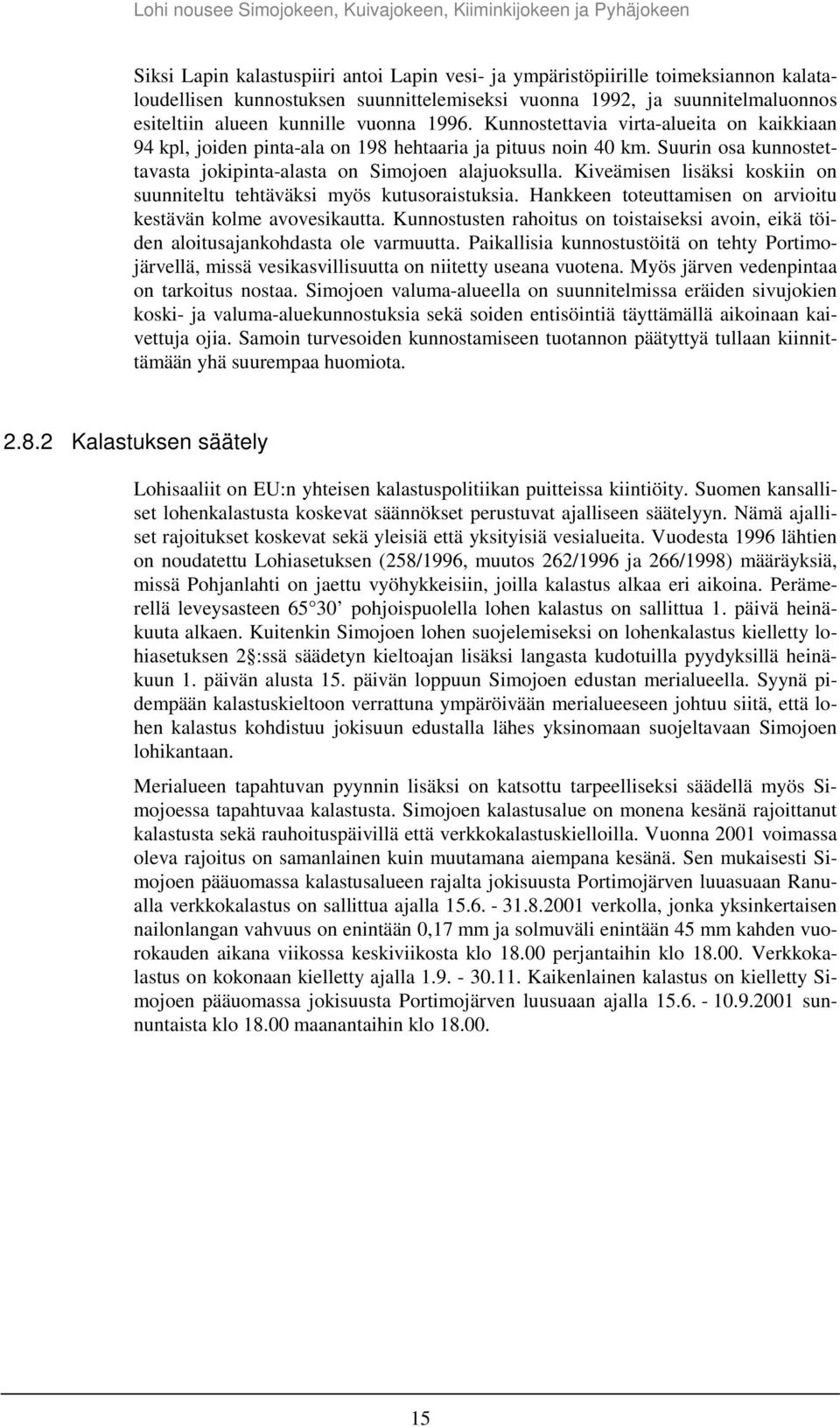 Kiveämisen lisäksi koskiin on suunniteltu tehtäväksi myös kutusoraistuksia. Hankkeen toteuttamisen on arvioitu kestävän kolme avovesikautta.