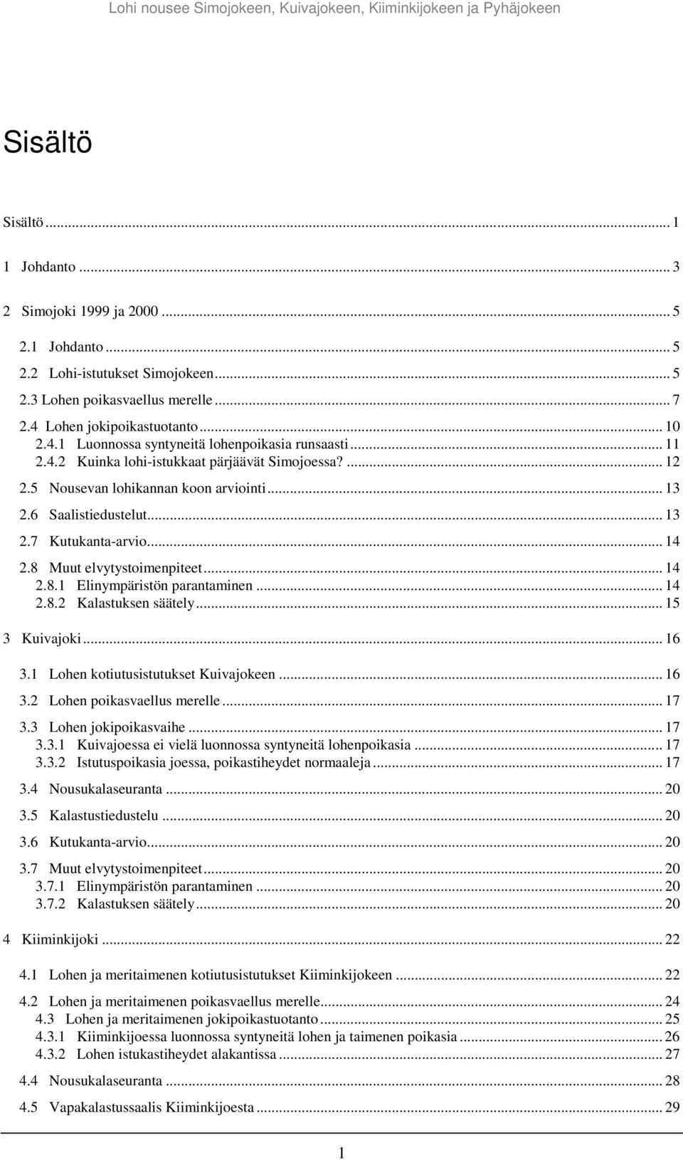 6 Saalistiedustelut... 13 2.7 Kutukanta-arvio... 14 2.8 Muut elvytystoimenpiteet... 14 2.8.1 Elinympäristön parantaminen... 14 2.8.2 Kalastuksen säätely... 15 3 Kuivajoki... 16 3.