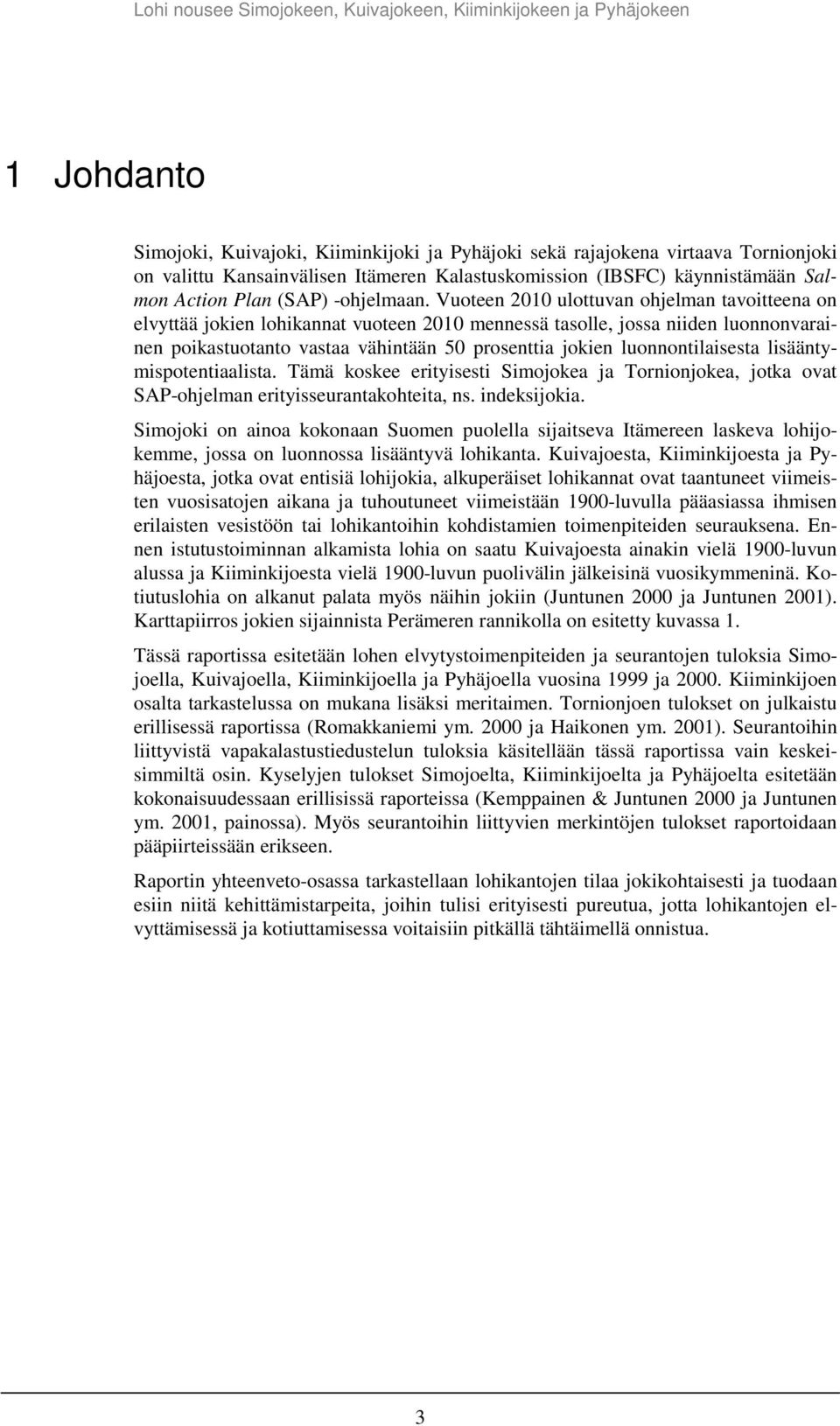 Vuoteen 21 ulottuvan ohjelman tavoitteena on elvyttää jokien lohikannat vuoteen 21 mennessä tasolle, jossa niiden luonnonvarainen poikastuotanto vastaa vähintään 5 prosenttia jokien luonnontilaisesta