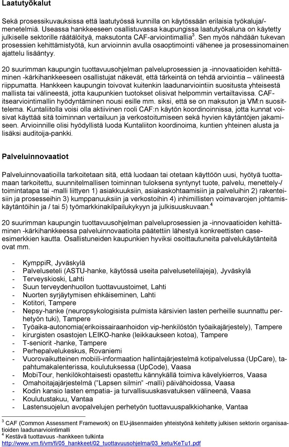 Sen myös nähdään tukevan prosessien kehittämistyötä, kun arvioinnin avulla osaoptimointi vähenee ja prosessinomainen ajattelu lisääntyy.