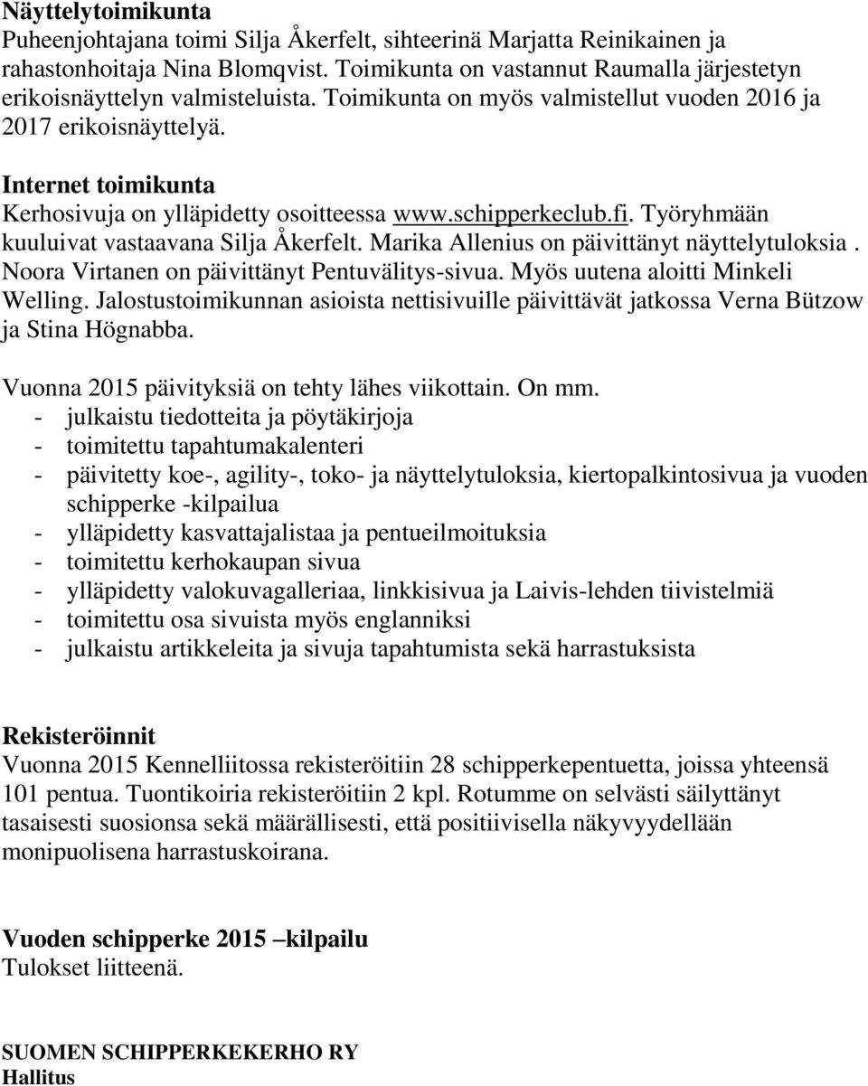 Internet toimikunta Kerhosivuja on ylläpidetty osoitteessa www.schipperkeclub.fi. Työryhmään kuuluivat vastaavana Silja Åkerfelt. Marika Allenius on päivittänyt näyttelytuloksia.