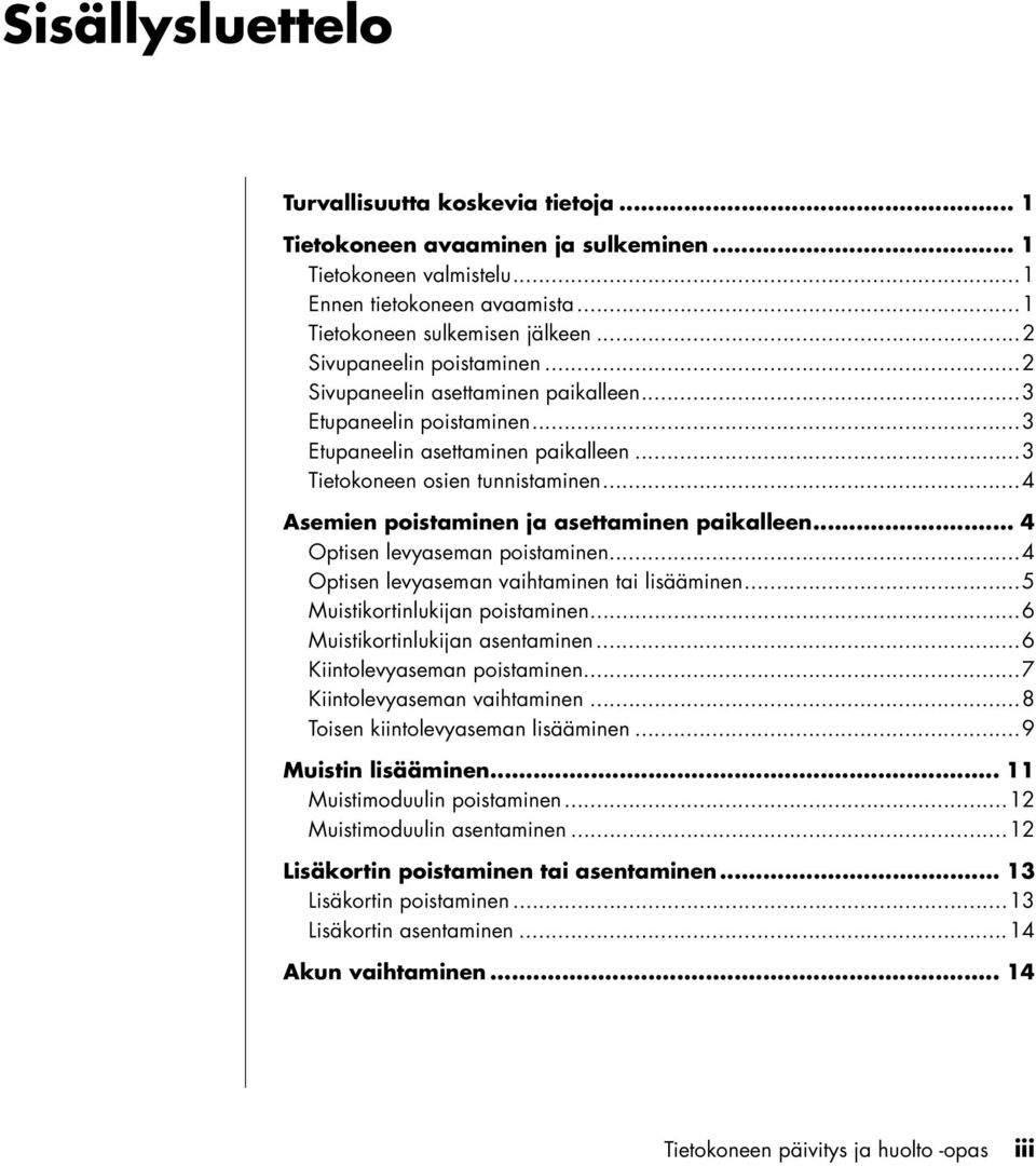 ..4 Asemien poistaminen ja asettaminen paikalleen... 4 Optisen levyaseman poistaminen...4 Optisen levyaseman vaihtaminen tai lisääminen...5 Muistikortinlukijan poistaminen.