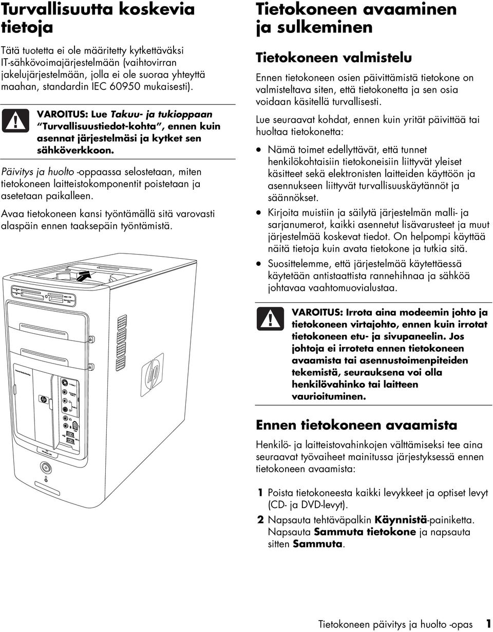 Päivitys ja huolto -oppaassa selostetaan, miten tietokoneen laitteistokomponentit poistetaan ja asetetaan paikalleen.