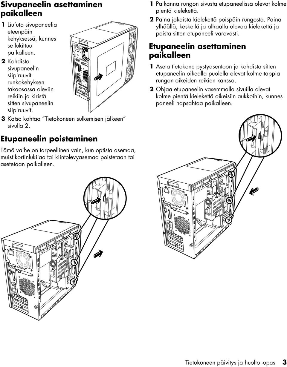 1 Paikanna rungon sivusta etupaneelissa olevat kolme pientä kielekettä. 2 Paina jokaista kielekettä poispäin rungosta.