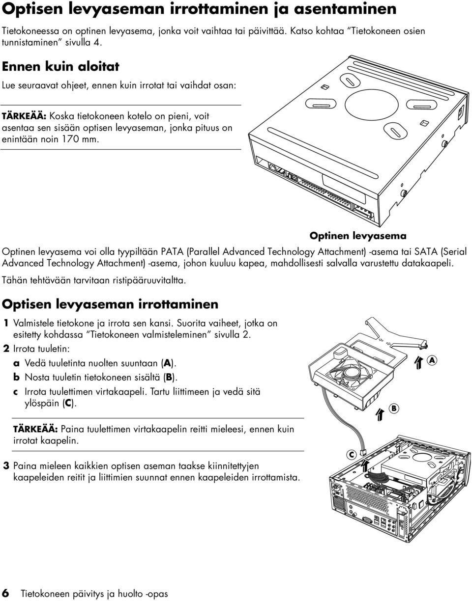 mm. Optinen levyasema Optinen levyasema voi olla tyypiltään PATA (Parallel Advanced Technology Attachment) -asema tai SATA (Serial Advanced Technology Attachment) -asema, johon kuuluu kapea,