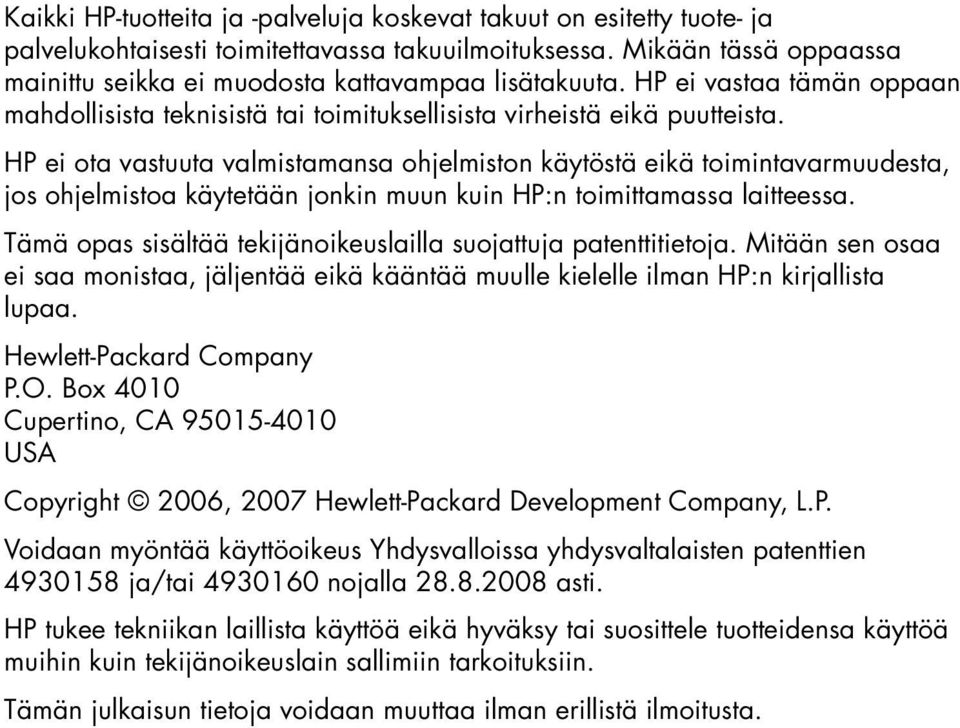 HP ei ota vastuuta valmistamansa ohjelmiston käytöstä eikä toimintavarmuudesta, jos ohjelmistoa käytetään jonkin muun kuin HP:n toimittamassa laitteessa.