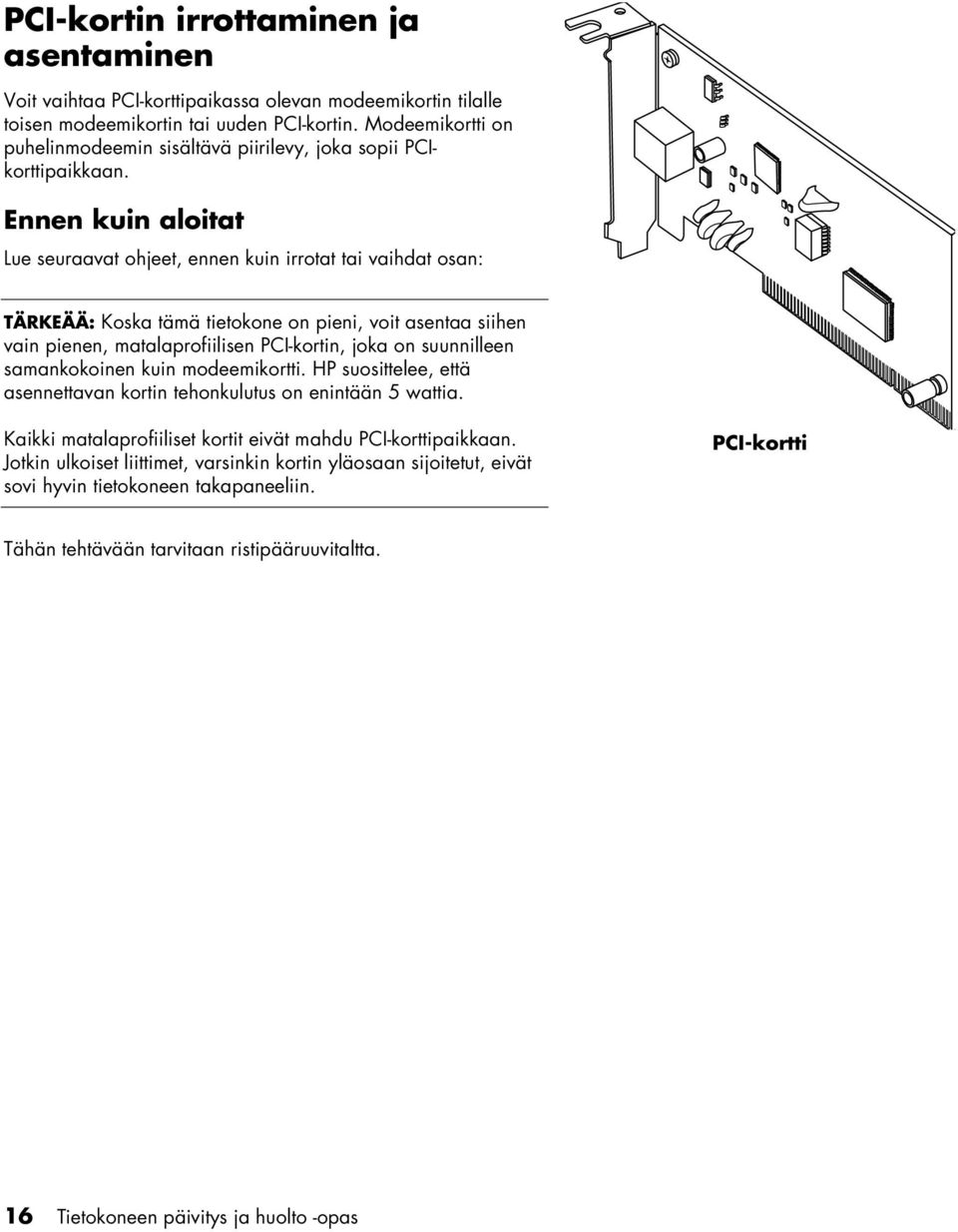 Ennen kuin aloitat Lue seuraavat ohjeet, ennen kuin irrotat tai vaihdat osan: TÄRKEÄÄ: Koska tämä tietokone on pieni, voit asentaa siihen vain pienen, matalaprofiilisen PCI-kortin, joka on
