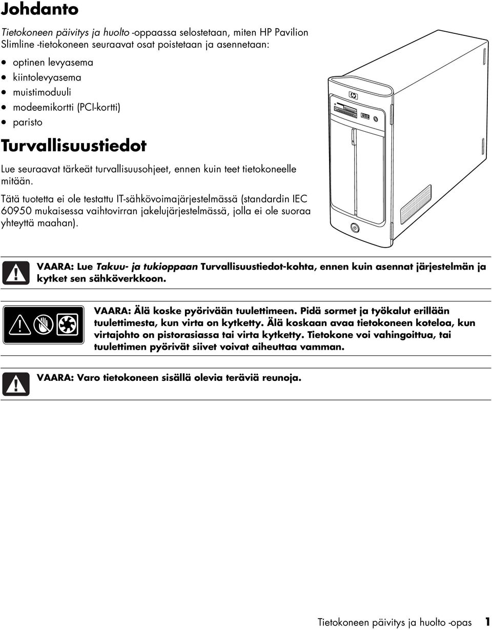 Tätä tuotetta ei ole testattu IT-sähkövoimajärjestelmässä (standardin IEC 60950 mukaisessa vaihtovirran jakelujärjestelmässä, jolla ei ole suoraa yhteyttä maahan).