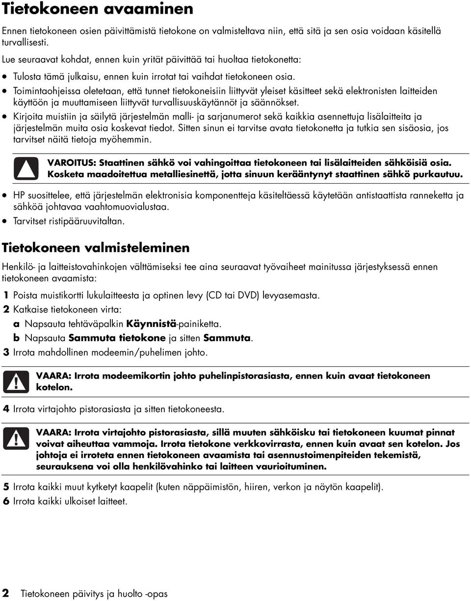 Toimintaohjeissa oletetaan, että tunnet tietokoneisiin liittyvät yleiset käsitteet sekä elektronisten laitteiden käyttöön ja muuttamiseen liittyvät turvallisuuskäytännöt ja säännökset.