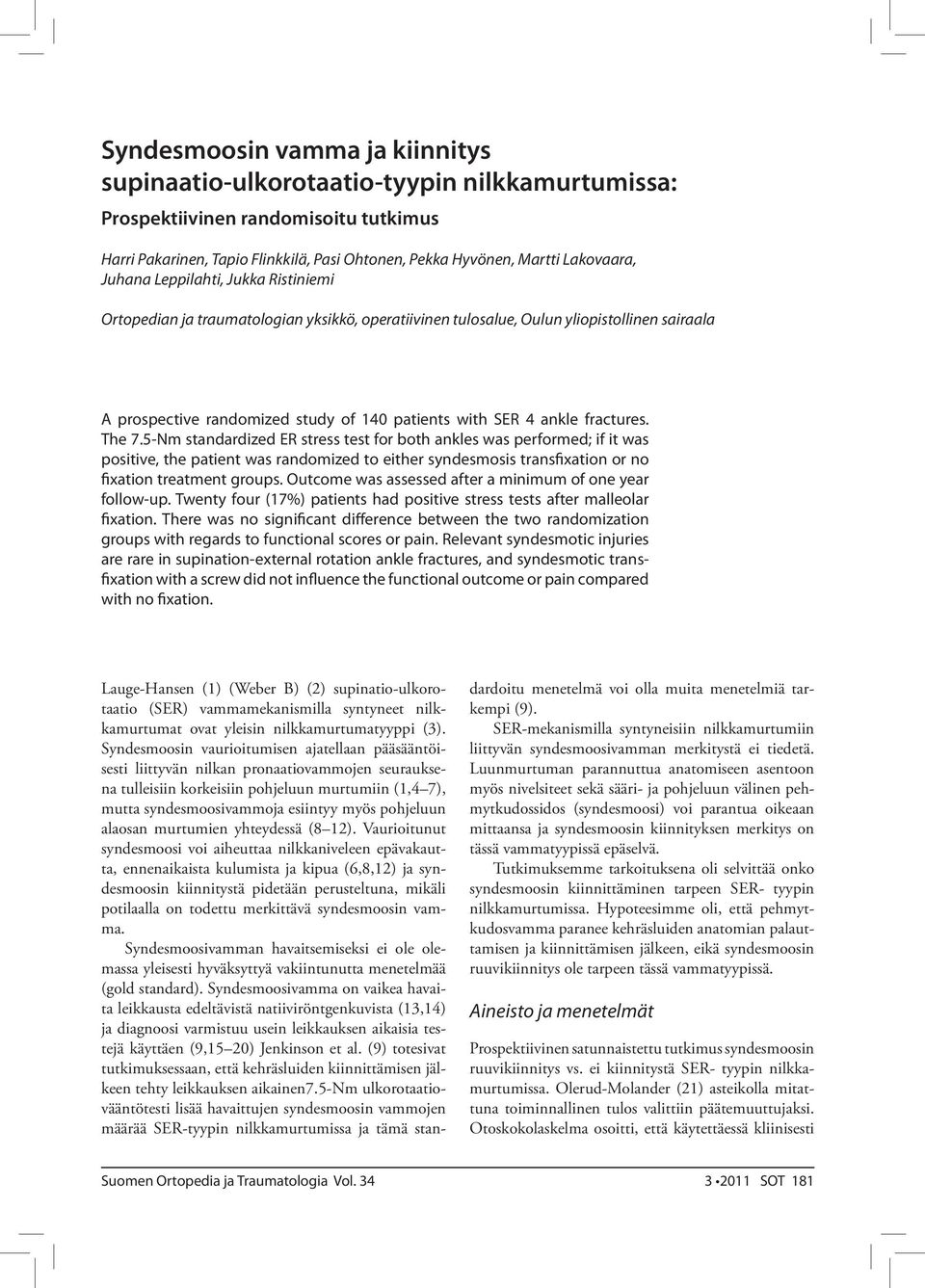 fractures. The 7.5-Nm standardized ER stress test for both ankles was performed; if it was positive, the patient was randomized to either syndesmosis transfixation or no fixation treatment groups.