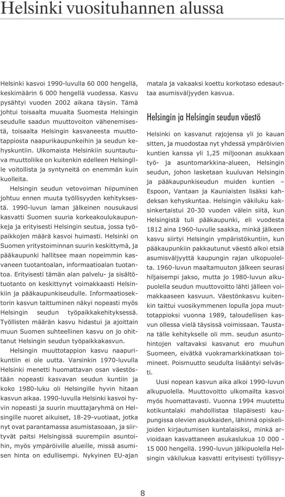 Ulkomaista Helsinkiin suuntautuva muuttoliike on kuitenkin edelleen Helsingille voitollista ja syntyneitä on enemmän kuin kuolleita.