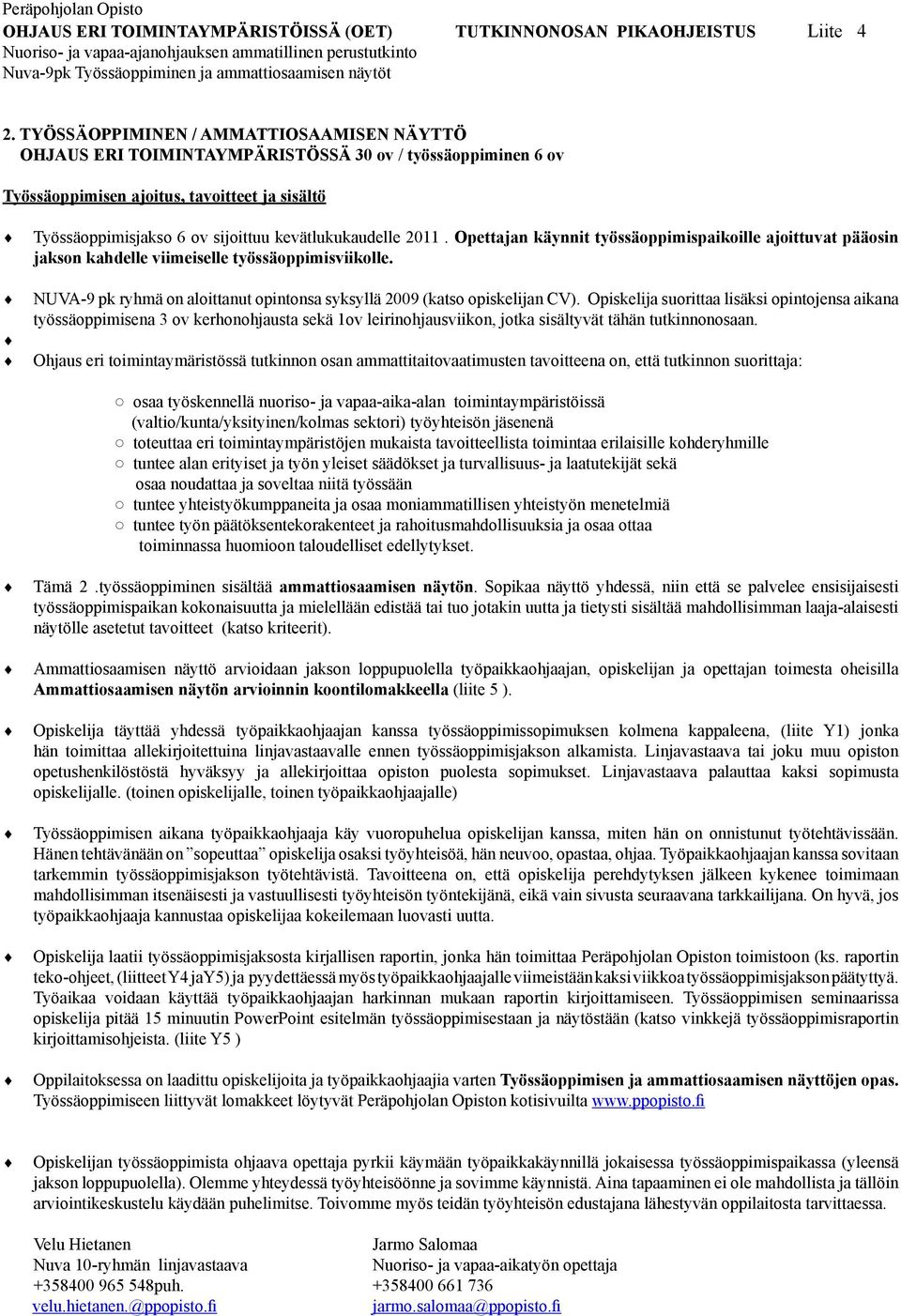 Työssäoppiminen / AMMATTIOSAAMISEN NäyTTÖ OHJAUS ERI TOIMINTAYMPÄRISTÖSSÄ 30 ov / työssäoppiminen 6 ov Työssäoppimisen ajoitus, tavoitteet ja sisältö Työssäoppimisjakso 6 ov sijoittuu
