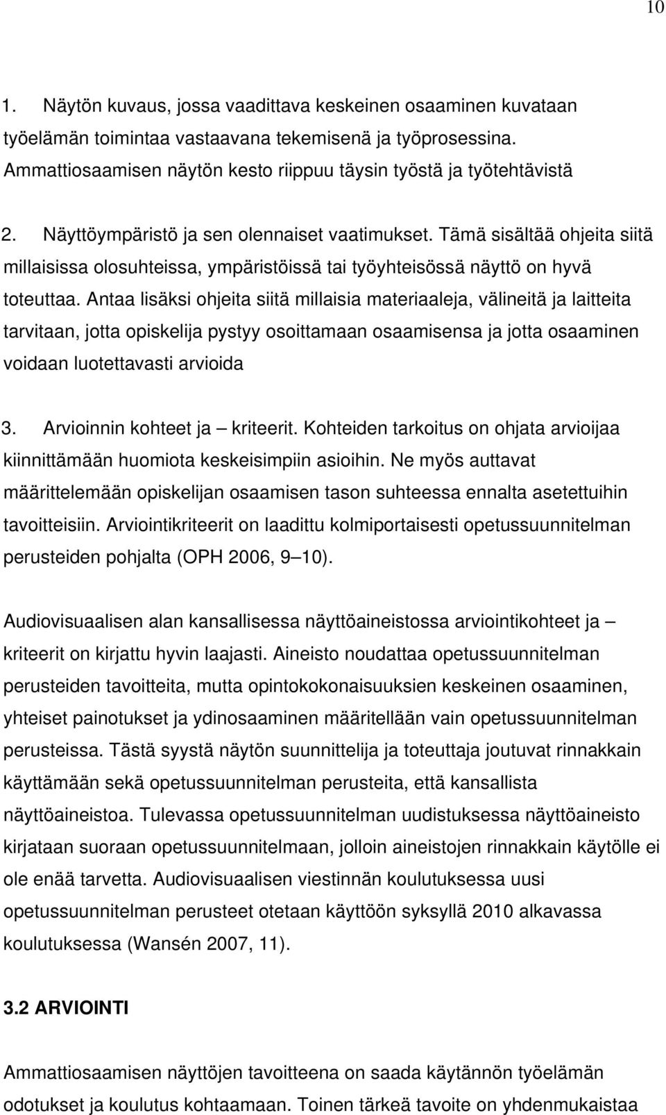 Antaa lisäksi ohjeita siitä millaisia materiaaleja, välineitä ja laitteita tarvitaan, jotta opiskelija pystyy osoittamaan osaamisensa ja jotta osaaminen voidaan luotettavasti arvioida 3.