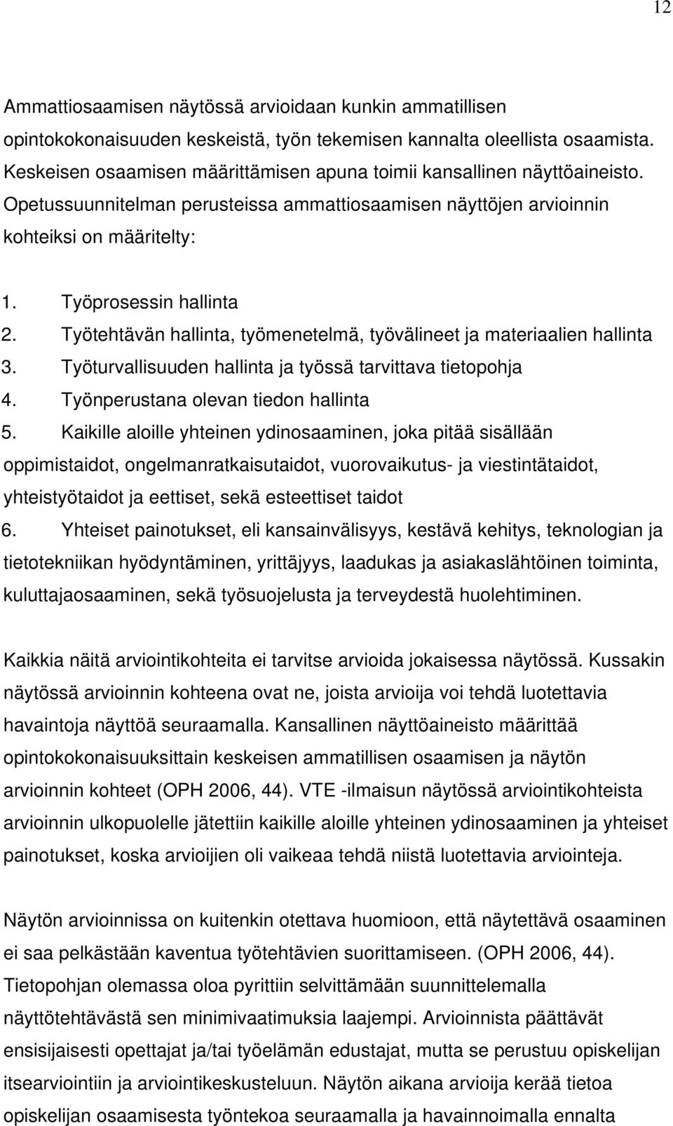 Työtehtävän hallinta, työmenetelmä, työvälineet ja materiaalien hallinta 3. Työturvallisuuden hallinta ja työssä tarvittava tietopohja 4. Työnperustana olevan tiedon hallinta 5.