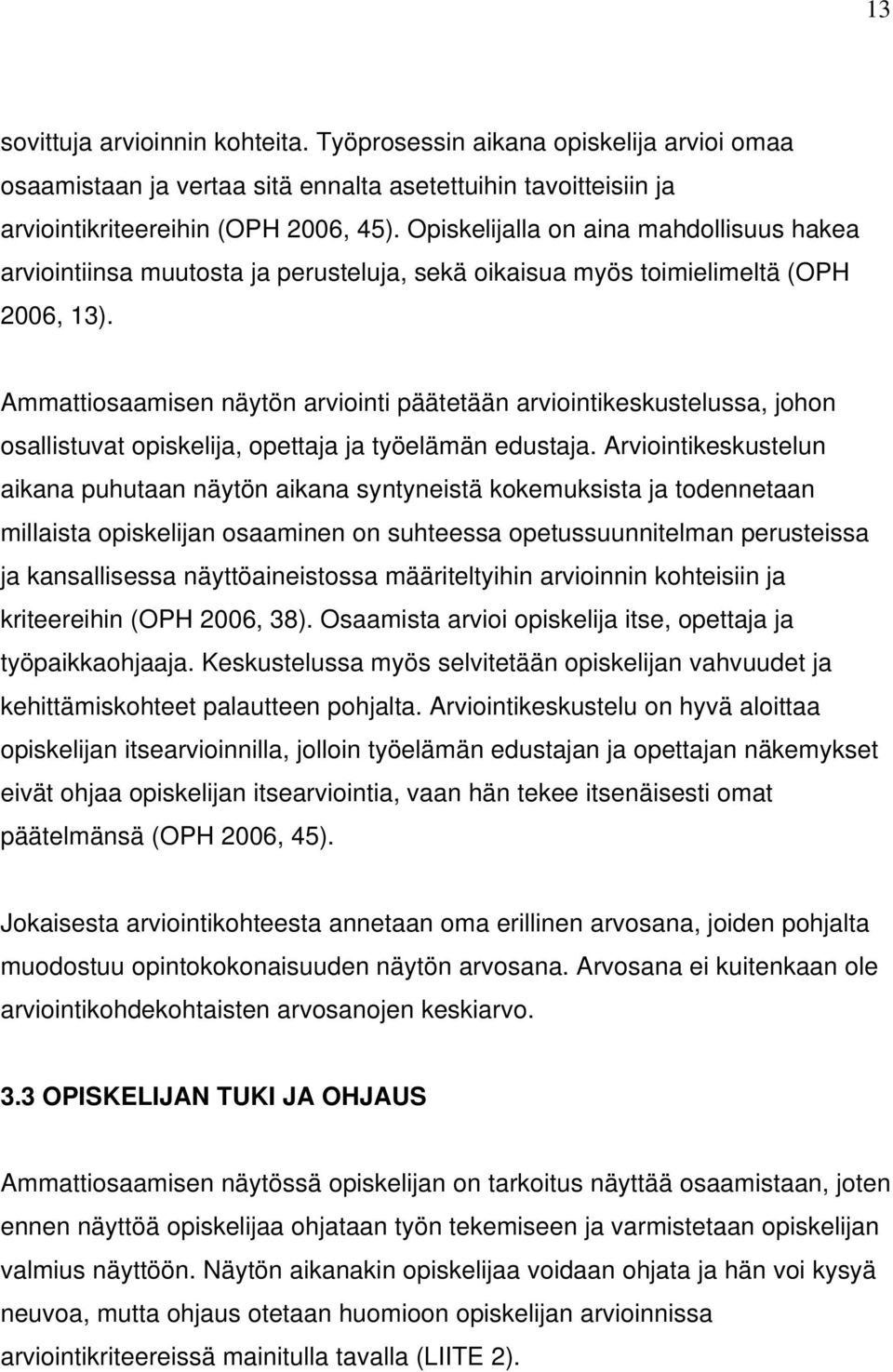 Ammattiosaamisen näytön arviointi päätetään arviointikeskustelussa, johon osallistuvat opiskelija, opettaja ja työelämän edustaja.