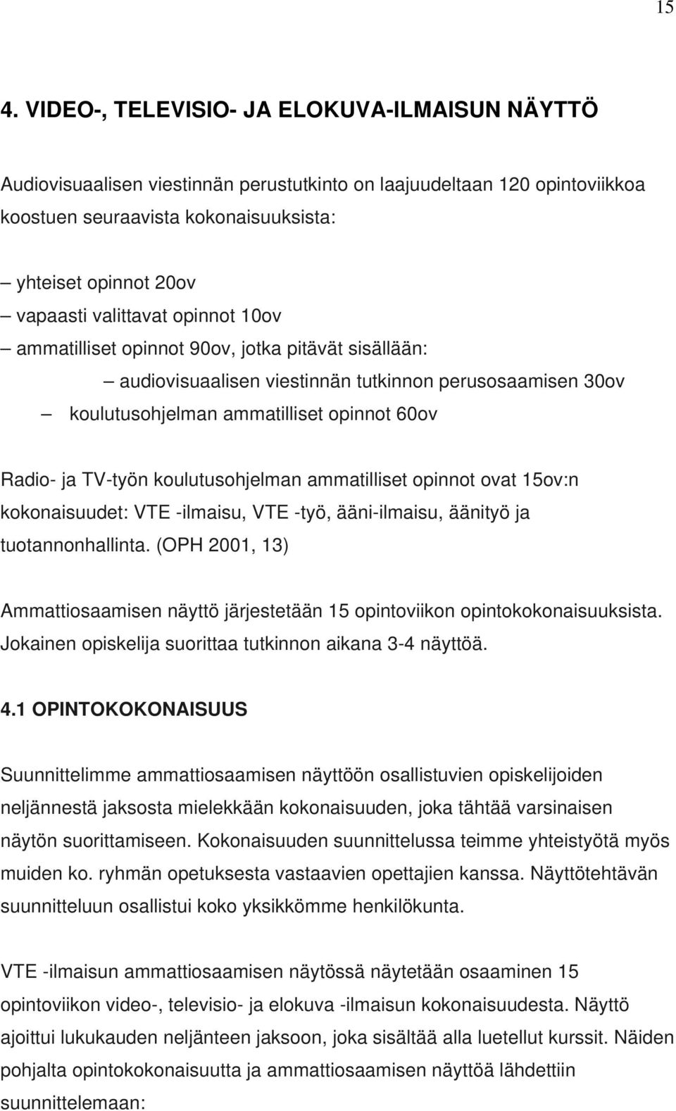 koulutusohjelman ammatilliset opinnot ovat 15ov:n kokonaisuudet: VTE -ilmaisu, VTE -työ, ääni-ilmaisu, äänityö ja tuotannonhallinta.