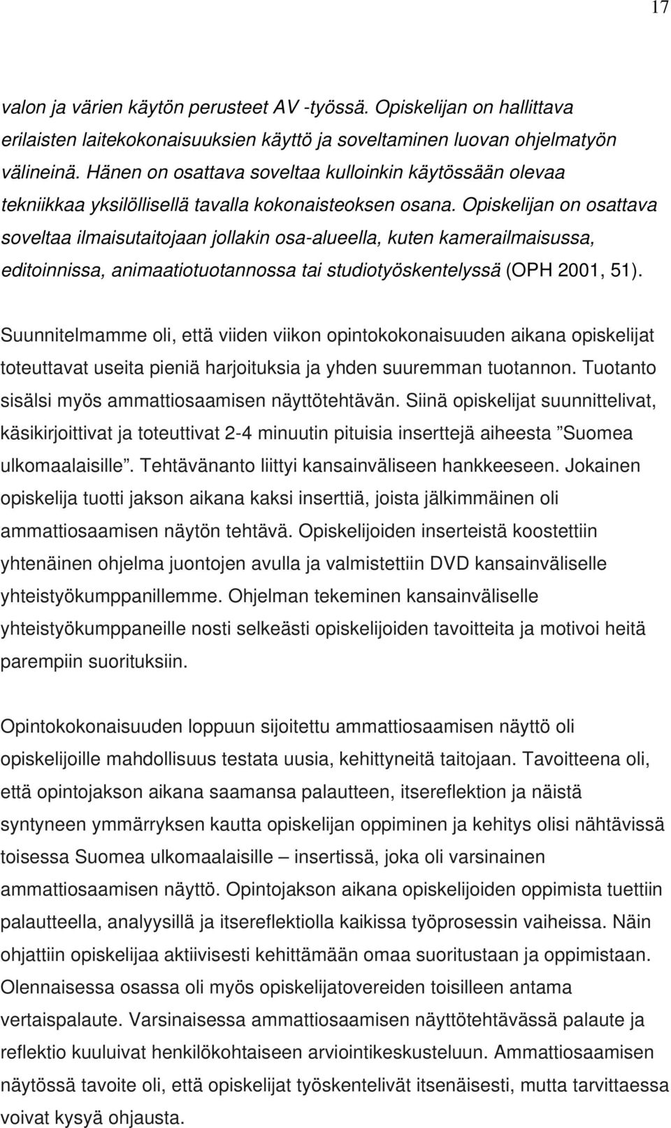 Opiskelijan on osattava soveltaa ilmaisutaitojaan jollakin osa-alueella, kuten kamerailmaisussa, editoinnissa, animaatiotuotannossa tai studiotyöskentelyssä (OPH 2001, 51).